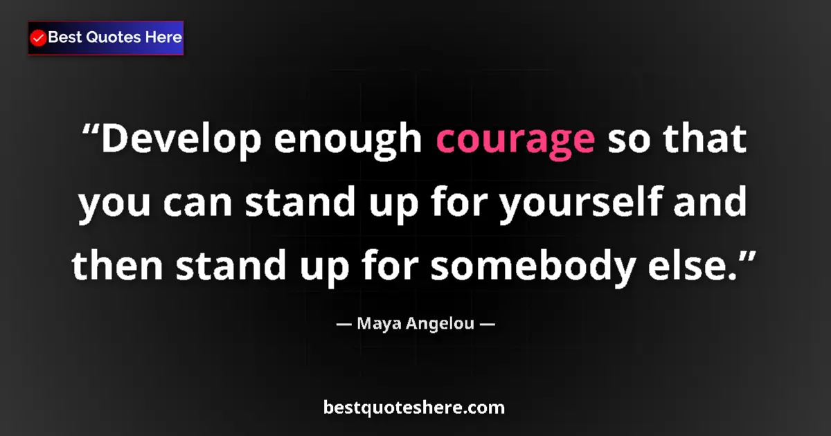 Quote by Maya Angelou: Develop enough courage so that you can stand up for yourself and then stand up for somebody else....