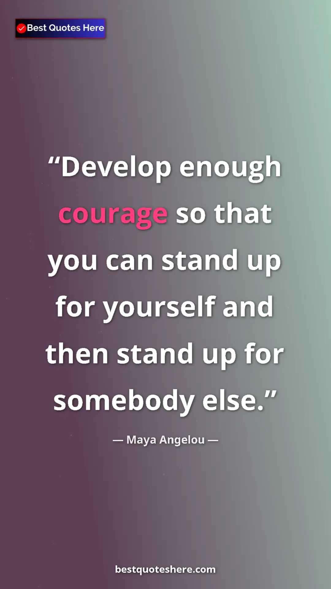 Pinterest quote poster by Maya Angelou: "Develop enough courage so that you can stand up for..."