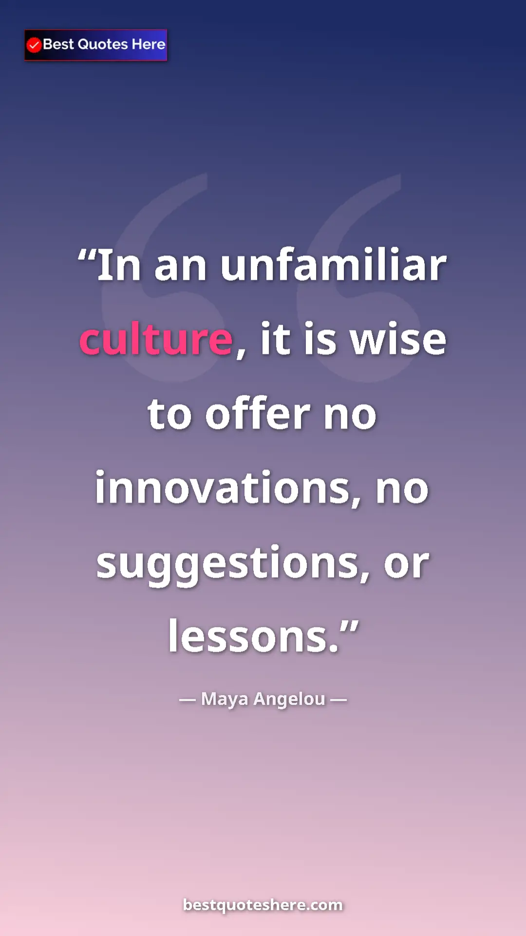 Pinterest quote poster by Maya Angelou: "In an unfamiliar culture, it is wise to offer no..."