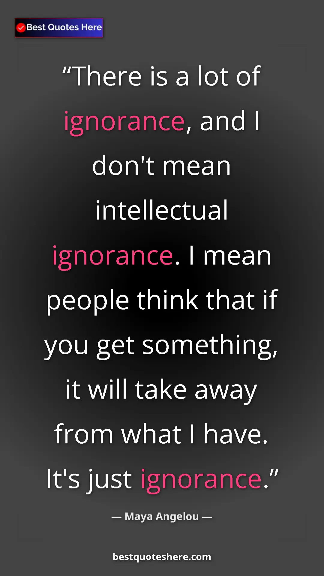 Pinterest quote poster by Maya Angelou: "There is a lot of ignorance, and I don't mean intellectual..."