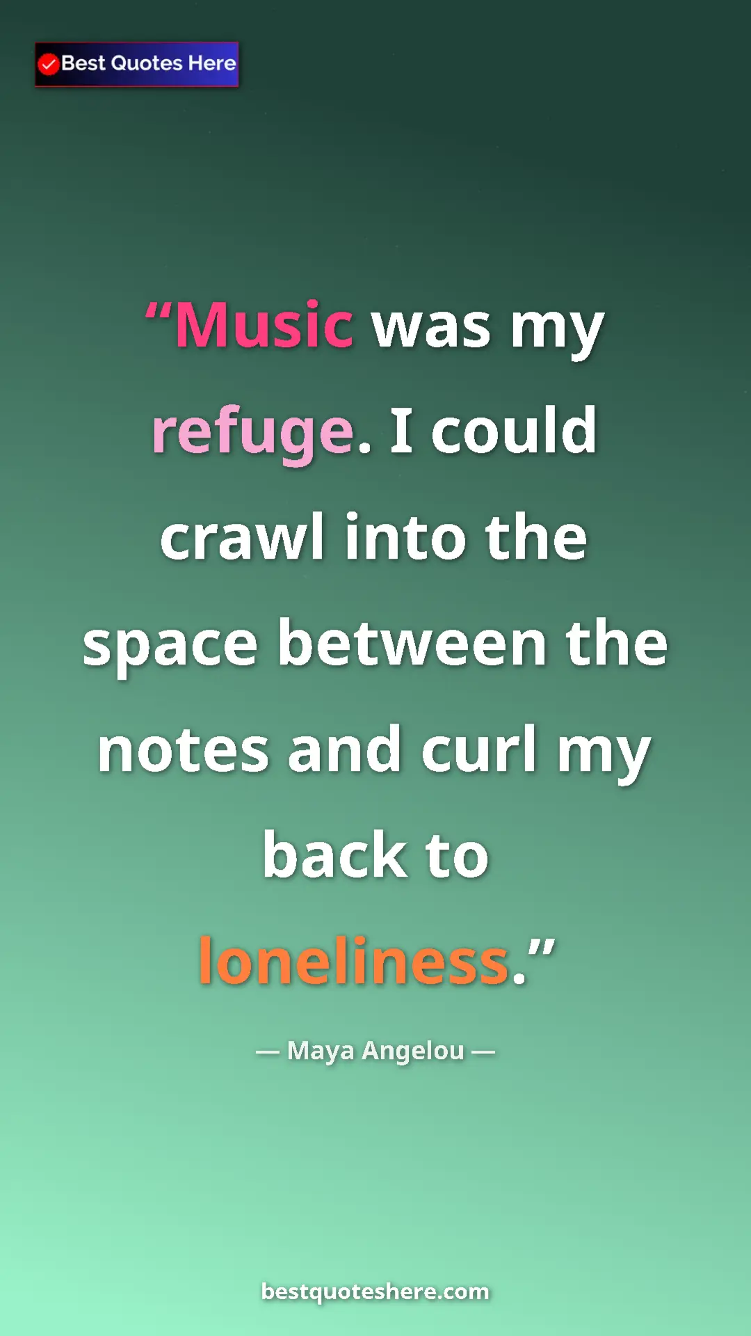 Pinterest quote poster by Maya Angelou: "Music was my refuge. I could crawl into the space between..."