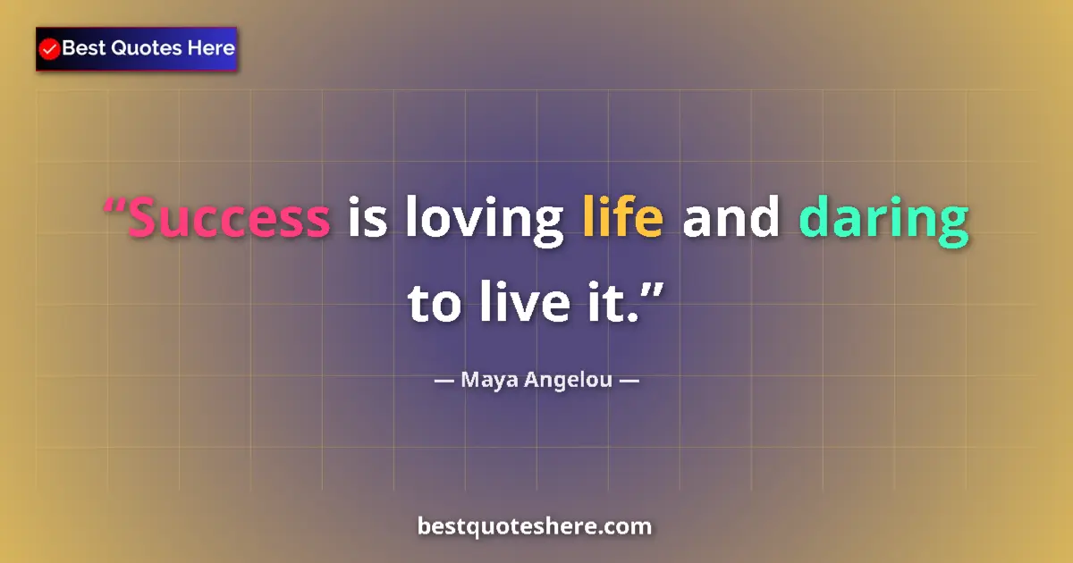 Quote by Maya Angelou: Success is loving life and daring to live it....