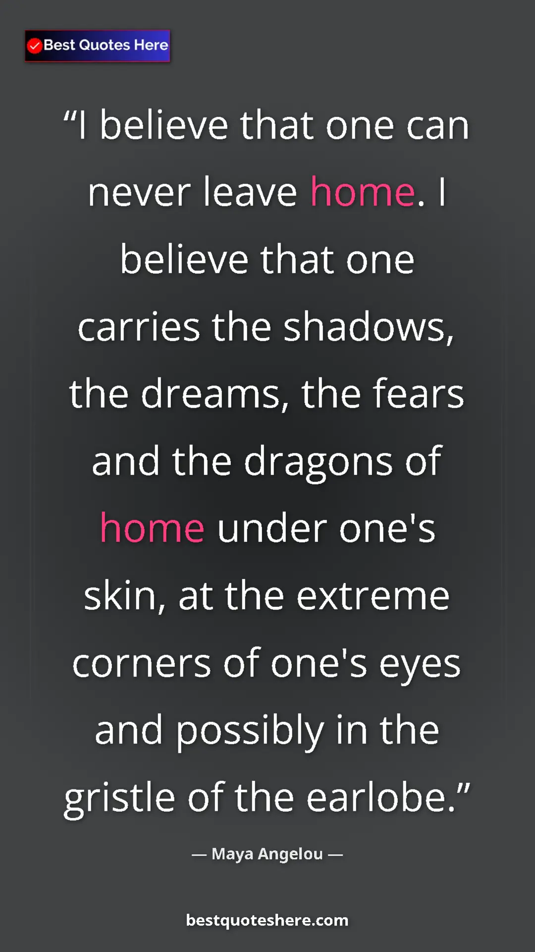 Pinterest quote poster by Maya Angelou: "I believe that one can never leave home. I believe that one..."
