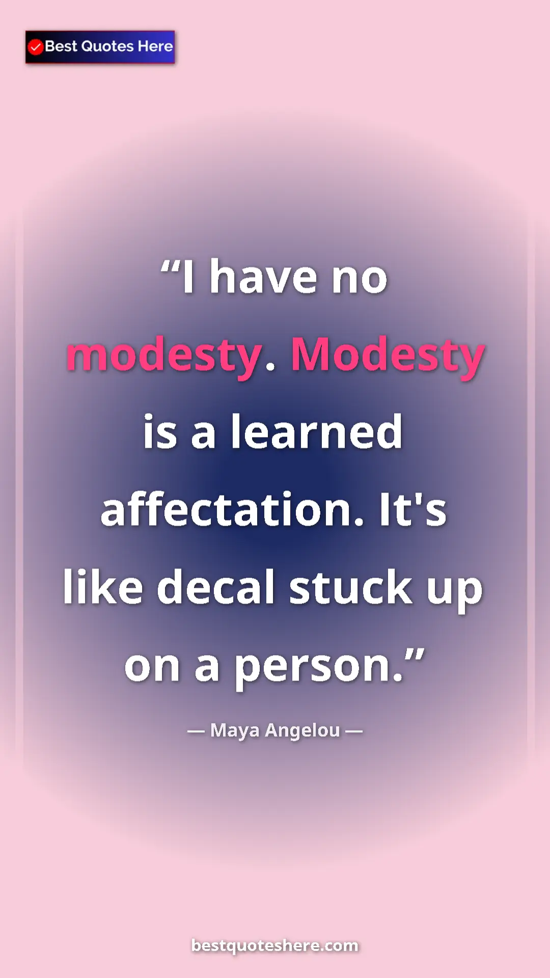 Pinterest quote poster by Maya Angelou: "I have no modesty. Modesty is a learned affectation. It's..."