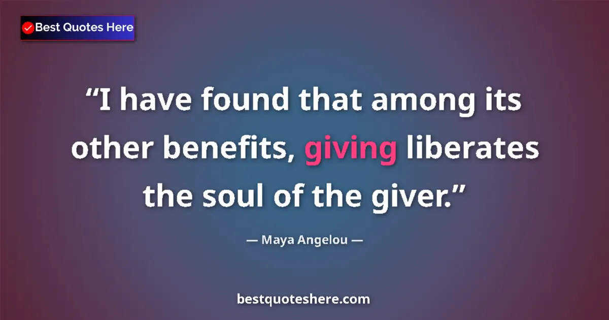 Quote by Maya Angelou: I have found that among its other benefits, giving
