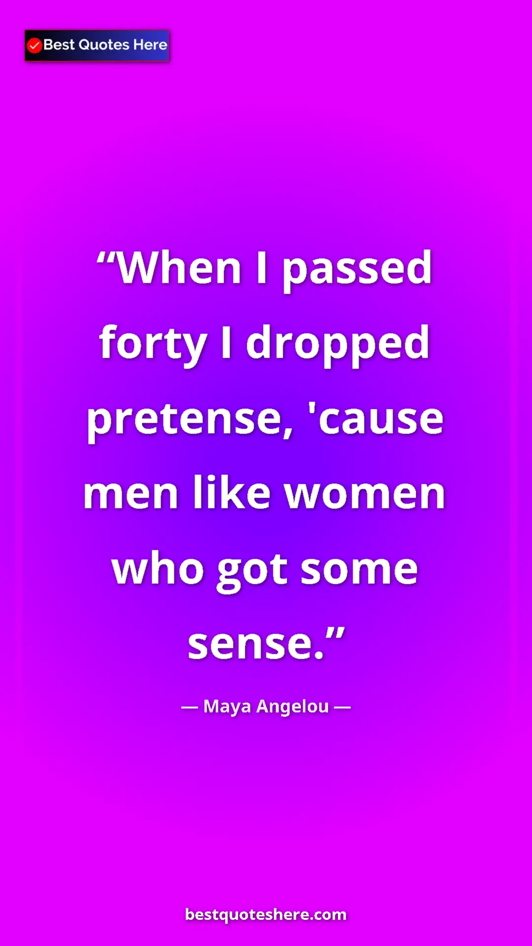 Pinterest quote poster by Maya Angelou: "When I passed forty I dropped pretense, 'cause men like..."