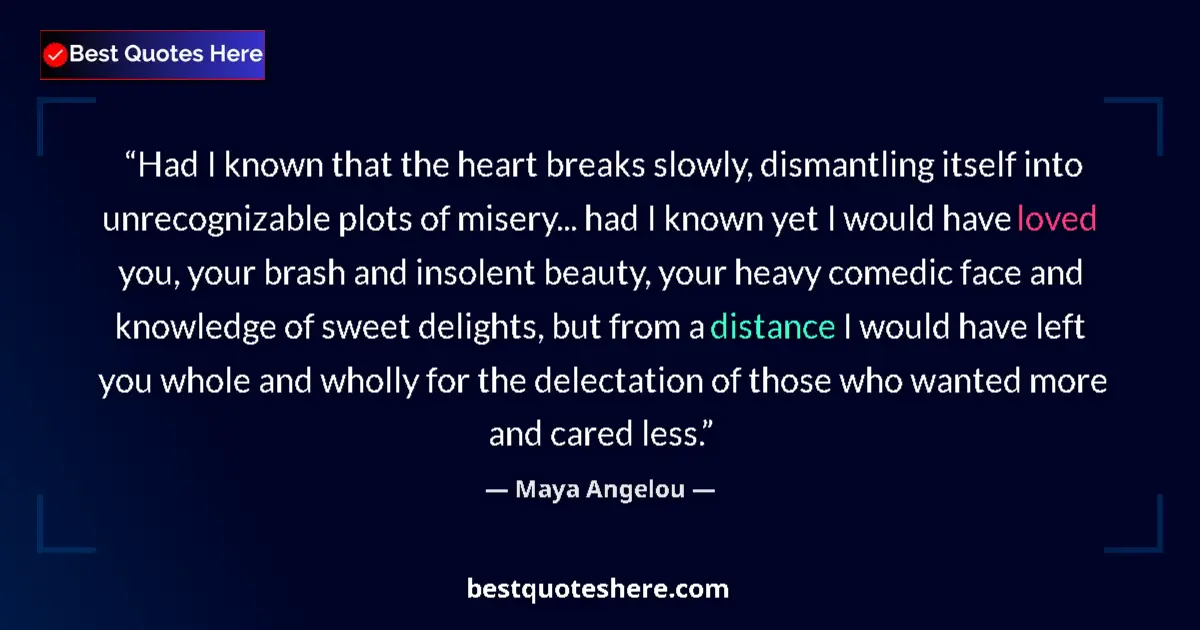 Quote by Maya Angelou: Had I known that the heart breaks slowly, dismantling itself into unrecognizable plots of misery... ...