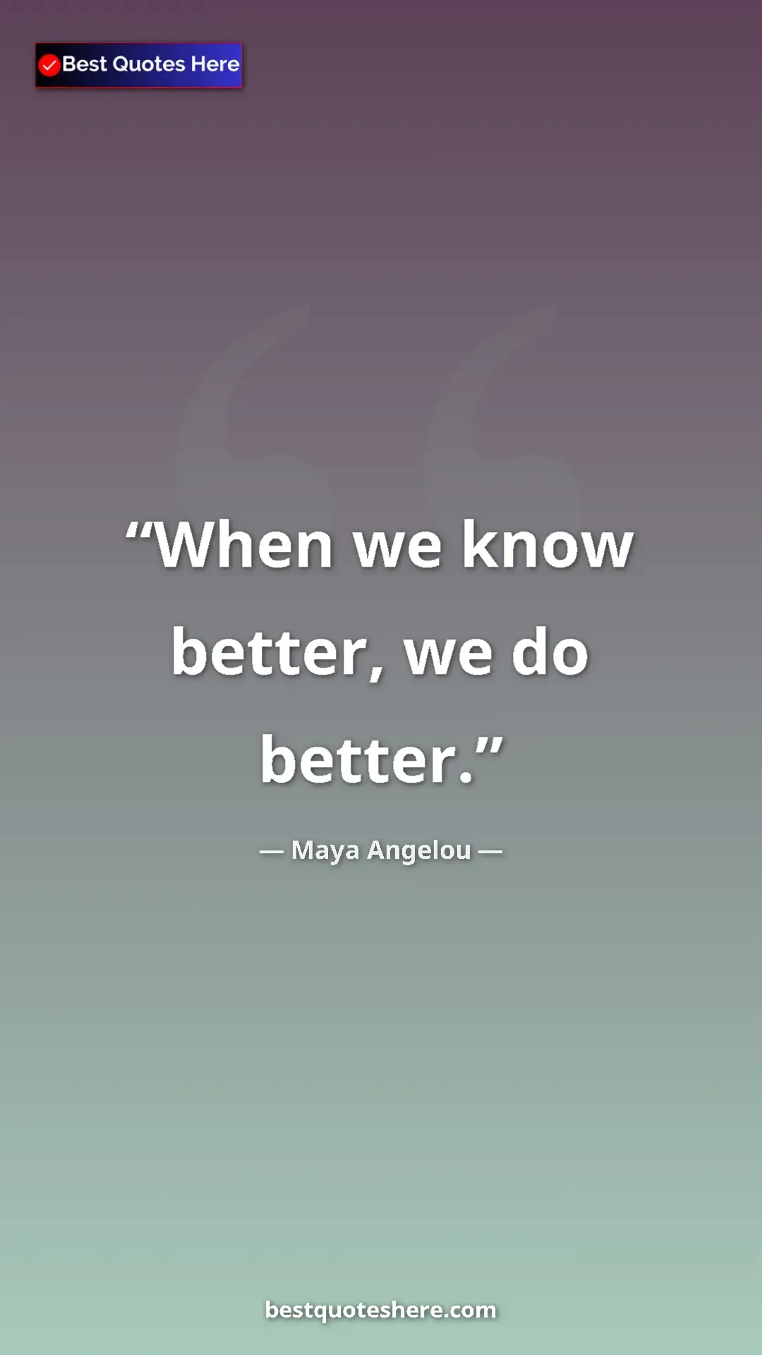 Pinterest quote poster by Maya Angelou: "When we know better, we do better."