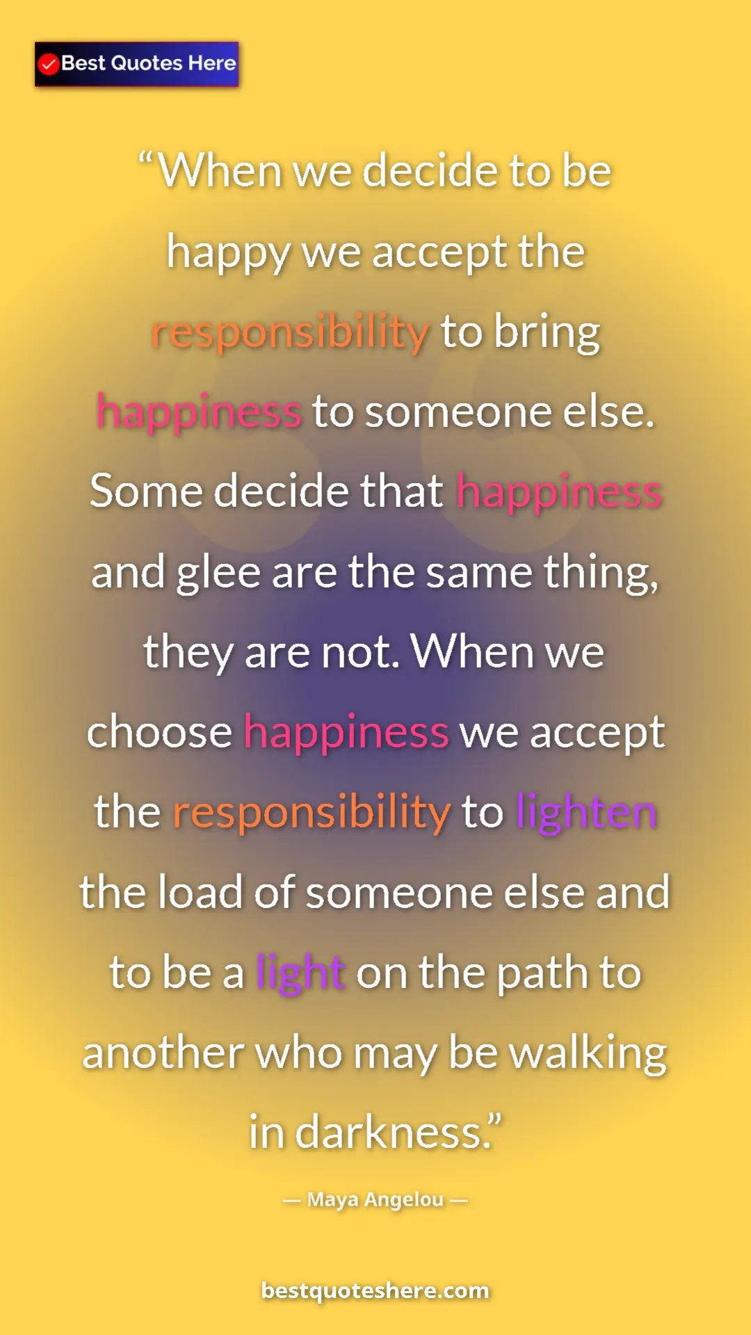 Maya Angelou Quote Card: "When we decide to be happy we accept the responsibility to..." Pinterest quote poster by Maya Angelou: "When we decide to be happy we accept the responsibility to..."
