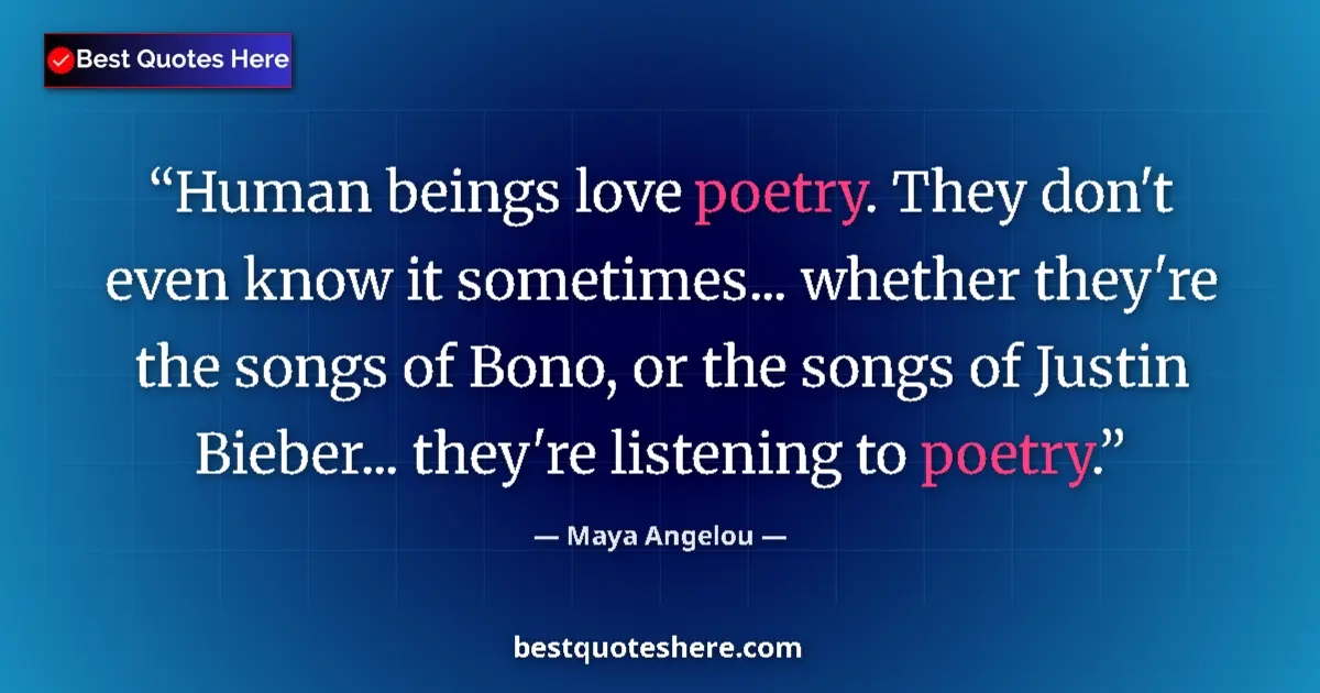 Quote by Maya Angelou: Human beings love poetry. They don't even know it sometimes... whether they're the songs of Bono, or...