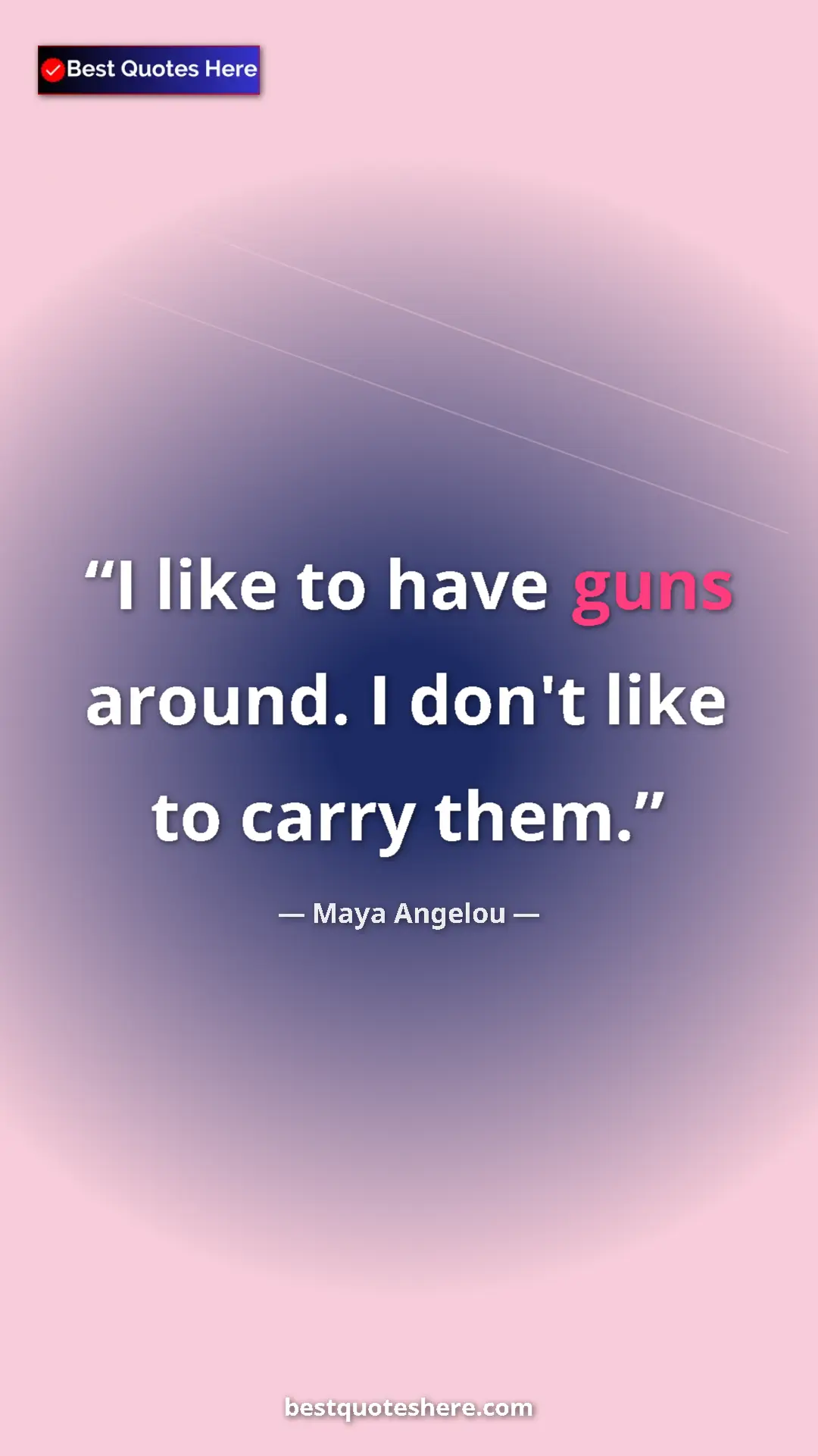 Pinterest quote poster by Maya Angelou: "I like to have guns around. I don't like to carry them."
