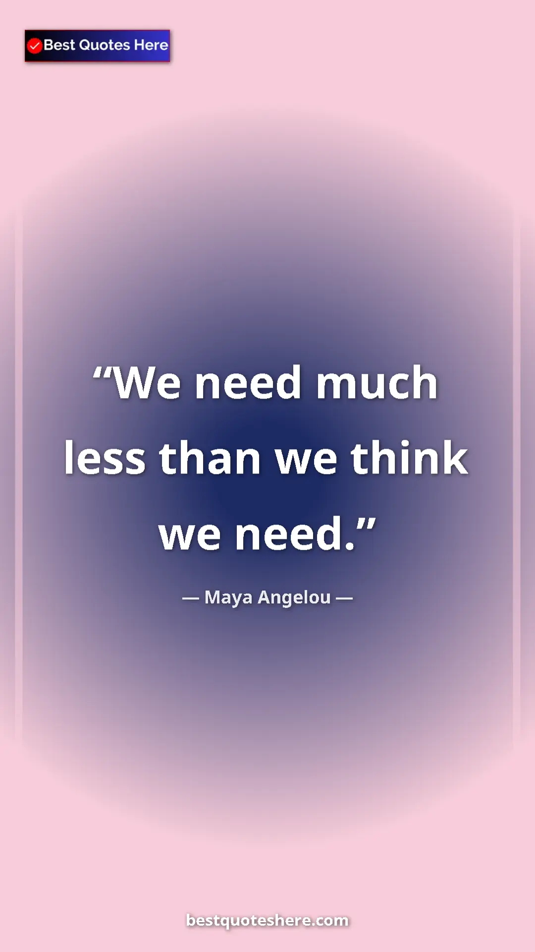 Pinterest quote poster by Maya Angelou: "We need much less than we think we need."