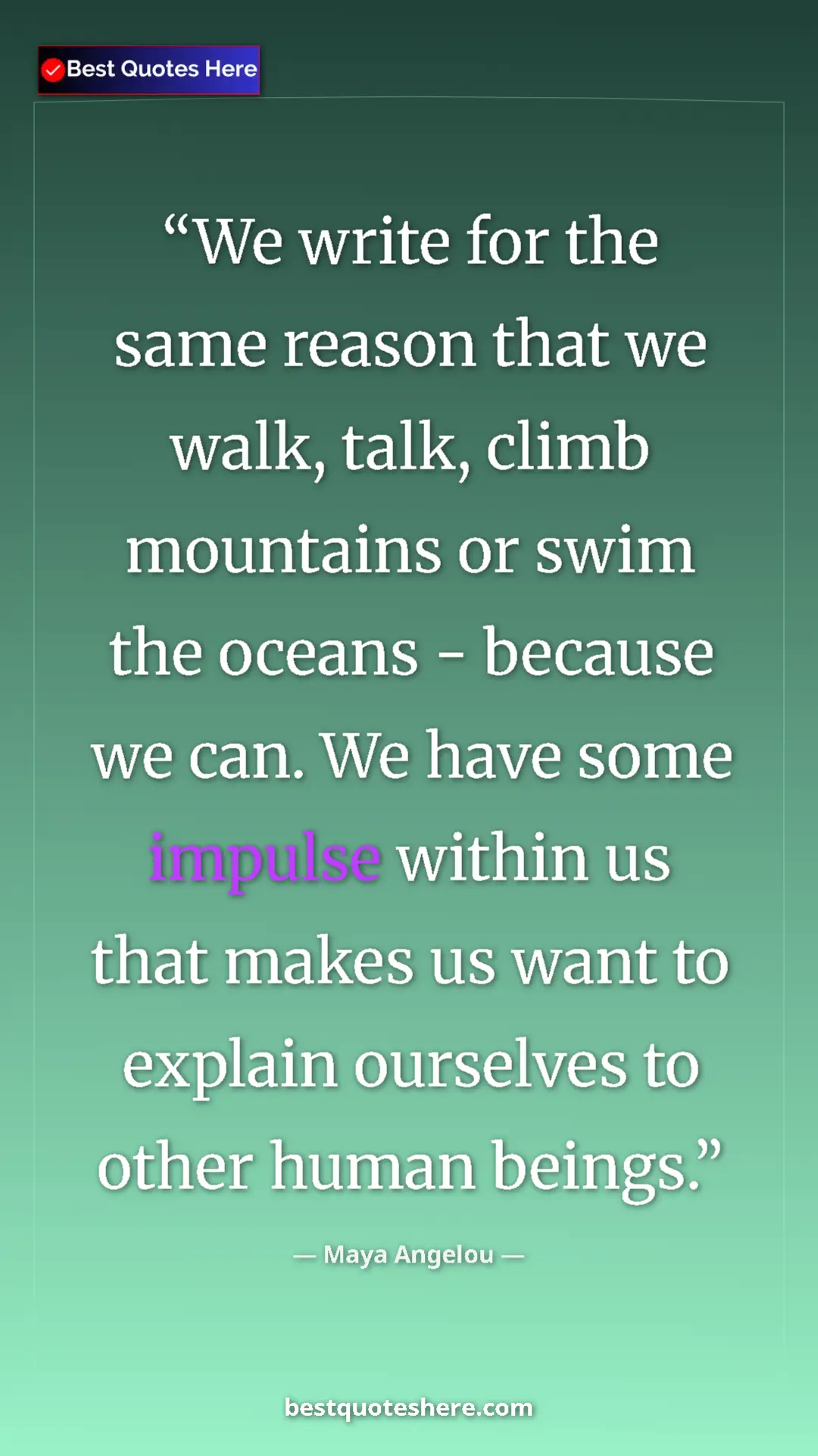Pinterest quote poster by Maya Angelou: "We write for the same reason that we walk, talk, climb..."