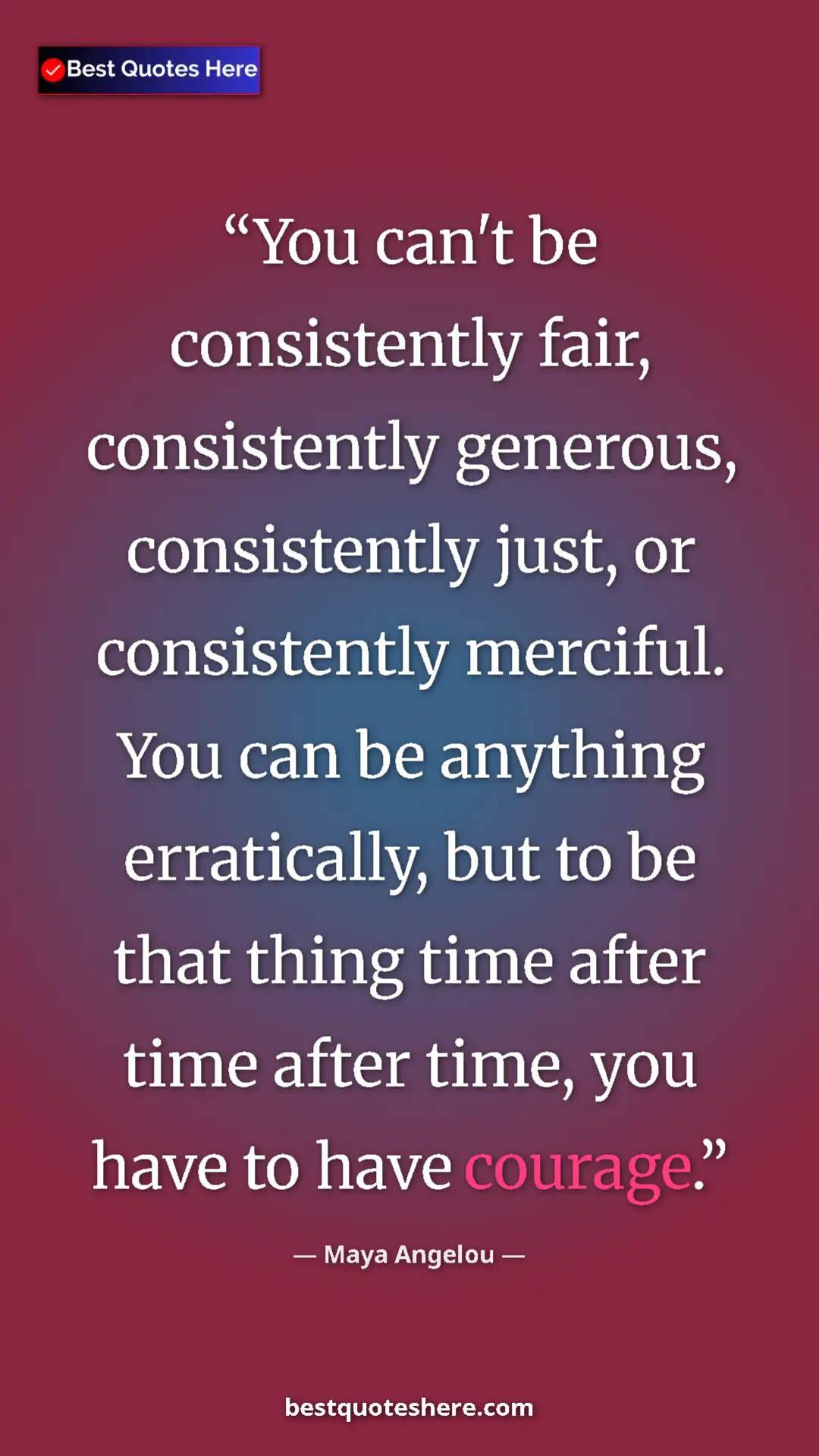Maya Angelou Quote Card: "You can't be consistently fair, consistently generous, consi" Pinterest quote poster by Maya Angelou: "You can't be consistently fair, consistently generous, consi"