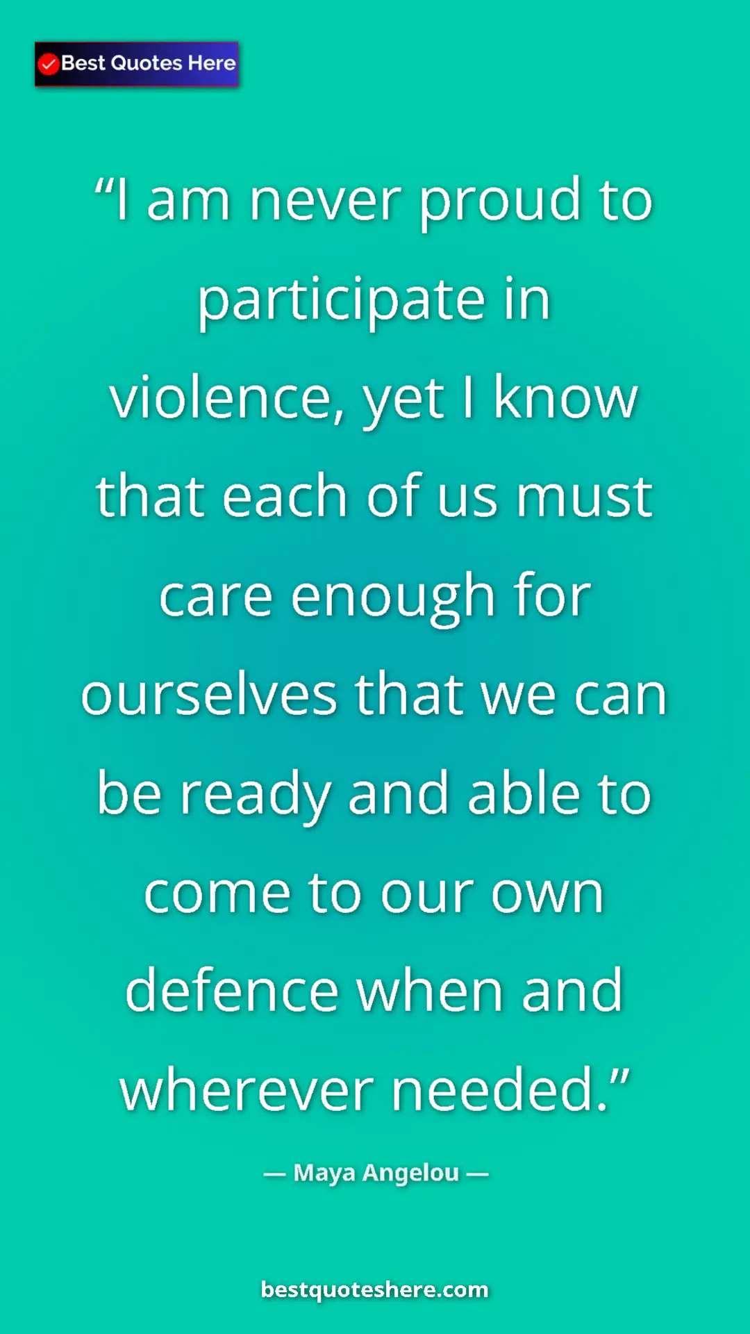 Pinterest quote poster by Maya Angelou: "I am never proud to participate in violence, yet I know..."