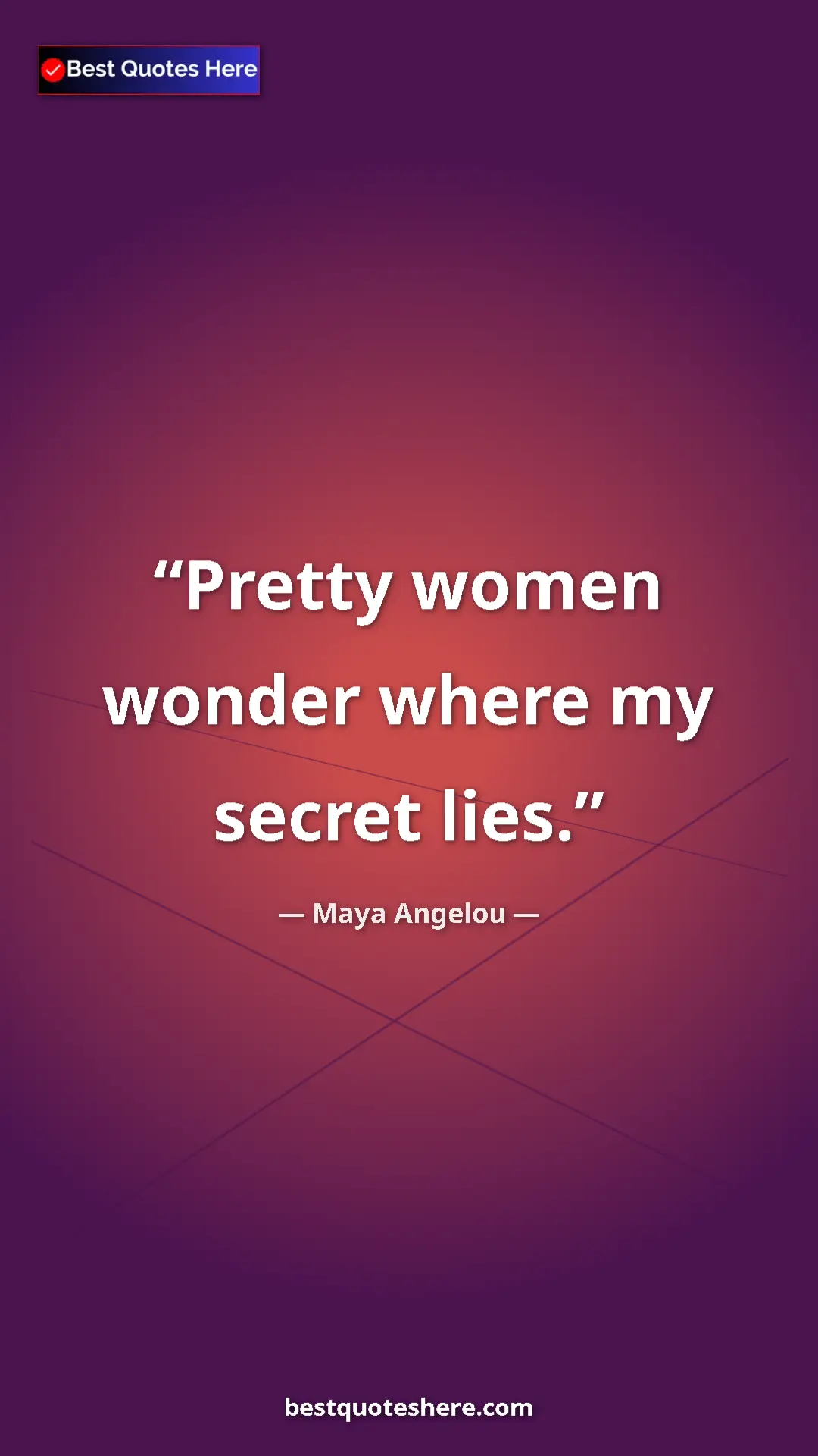 Pinterest quote poster by Maya Angelou: "Pretty women wonder where my secret lies."