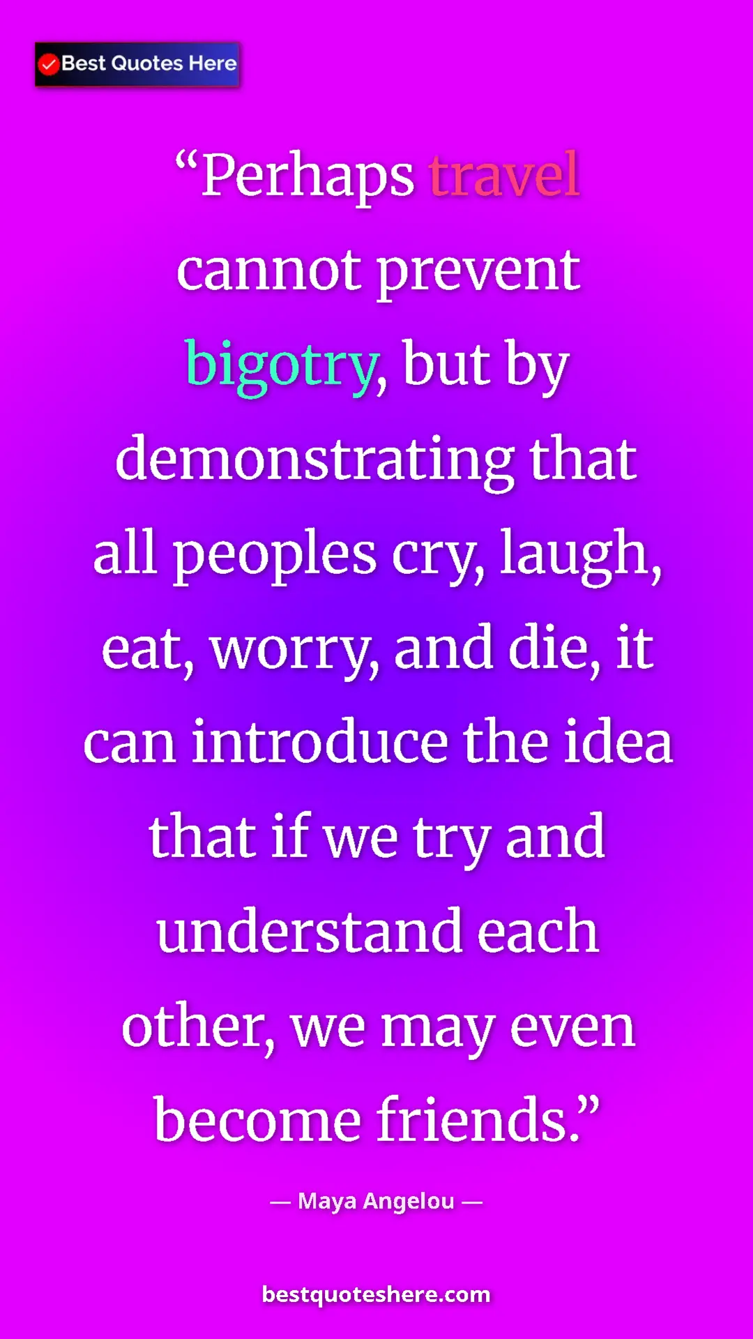 Pinterest quote poster by Maya Angelou: "Perhaps travel cannot prevent bigotry, but by demonstrating..."