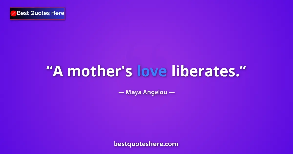 Quote by Maya Angelou: A mother's love liberates....
