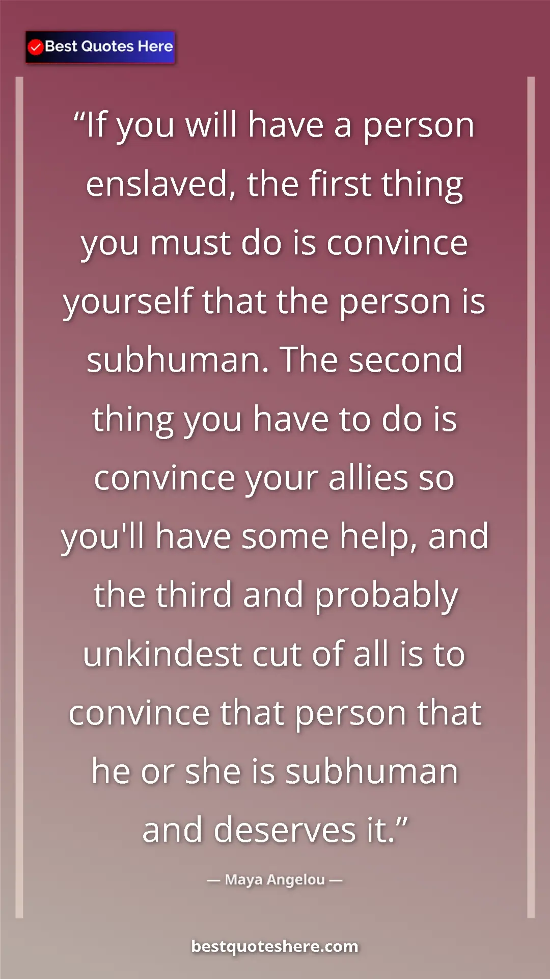 Pinterest quote poster by Maya Angelou: "If you will have a person enslaved, the first thing you..."
