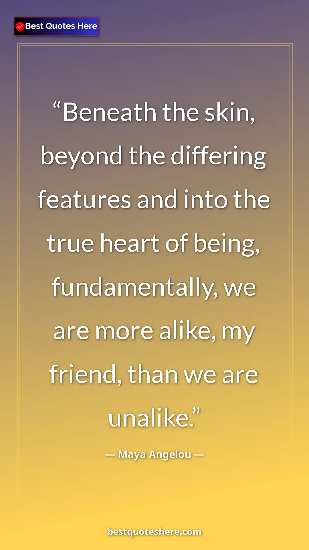 Pinterest quote poster by Maya Angelou: "Beneath the skin, beyond the differing features and into..."