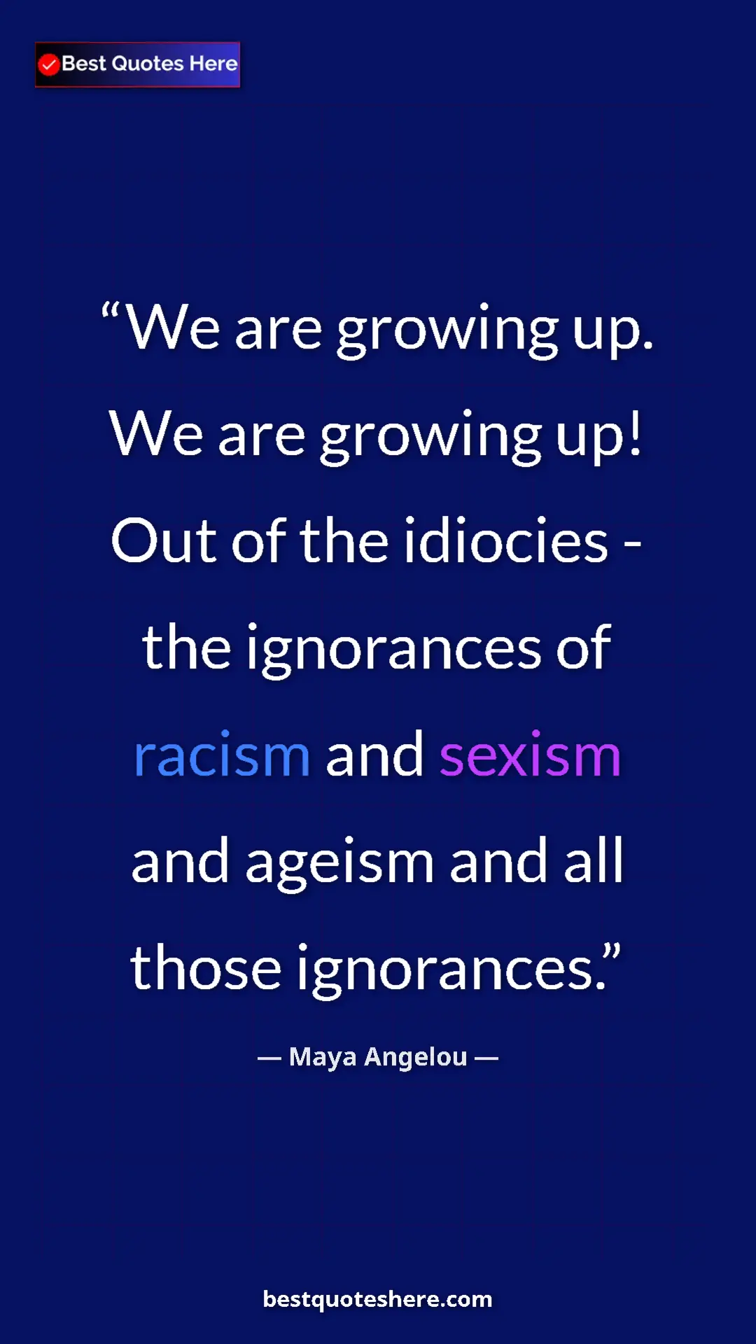 Pinterest quote poster by Maya Angelou: "We are growing up. We are growing up! Out of the idiocies -..."