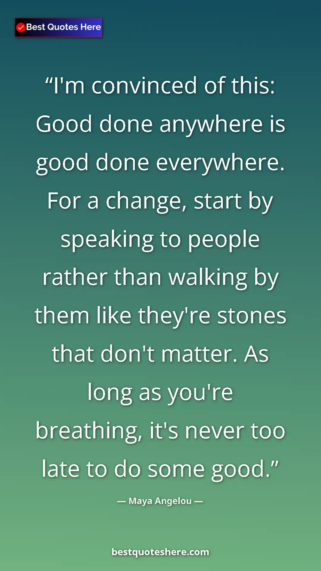 Pinterest quote poster by Maya Angelou: "I'm convinced of this: Good done anywhere is good done..."