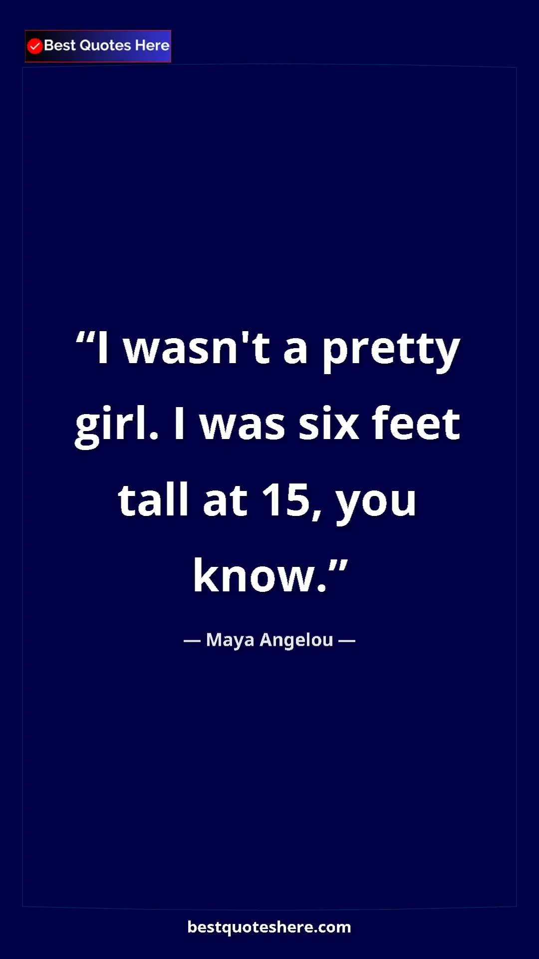 Pinterest quote poster by Maya Angelou: "I wasn't a pretty girl. I was six feet tall at 15, you know."