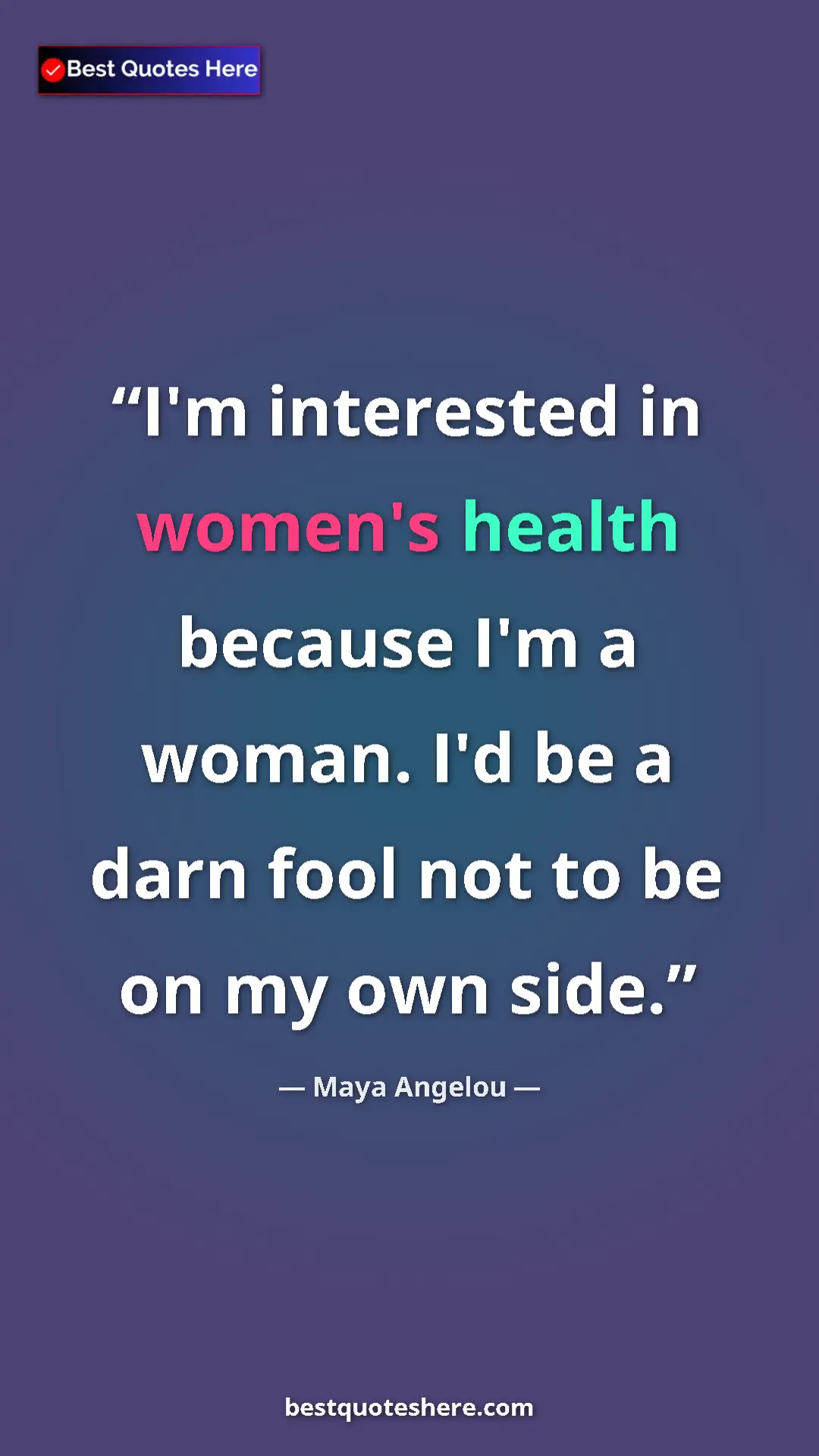Pinterest quote poster by Maya Angelou: "I'm interested in women's health because I'm a woman. I'd..."