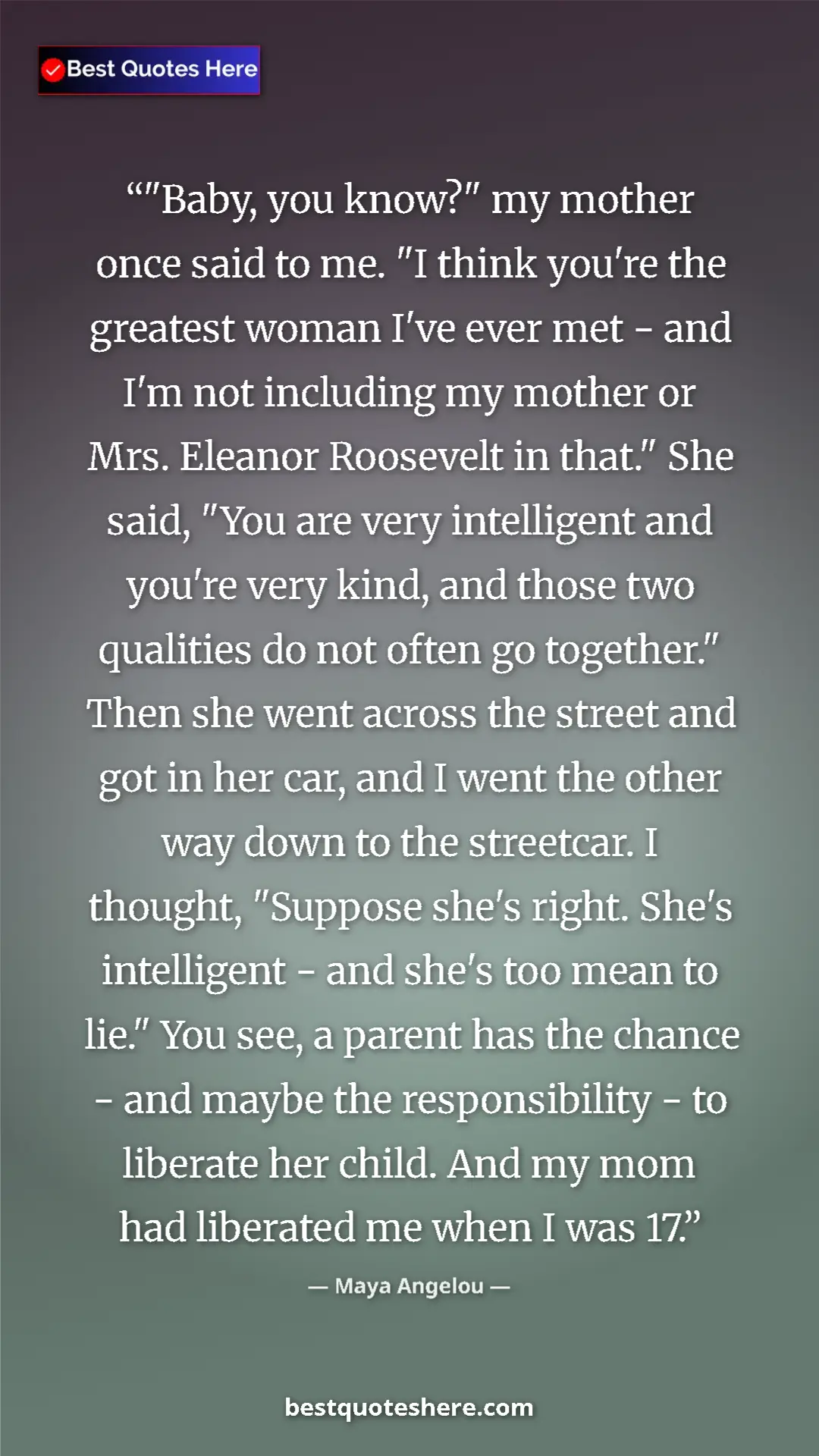 Pinterest quote poster by Maya Angelou: ""Baby, you know?" my mother once said to me. "I think..."