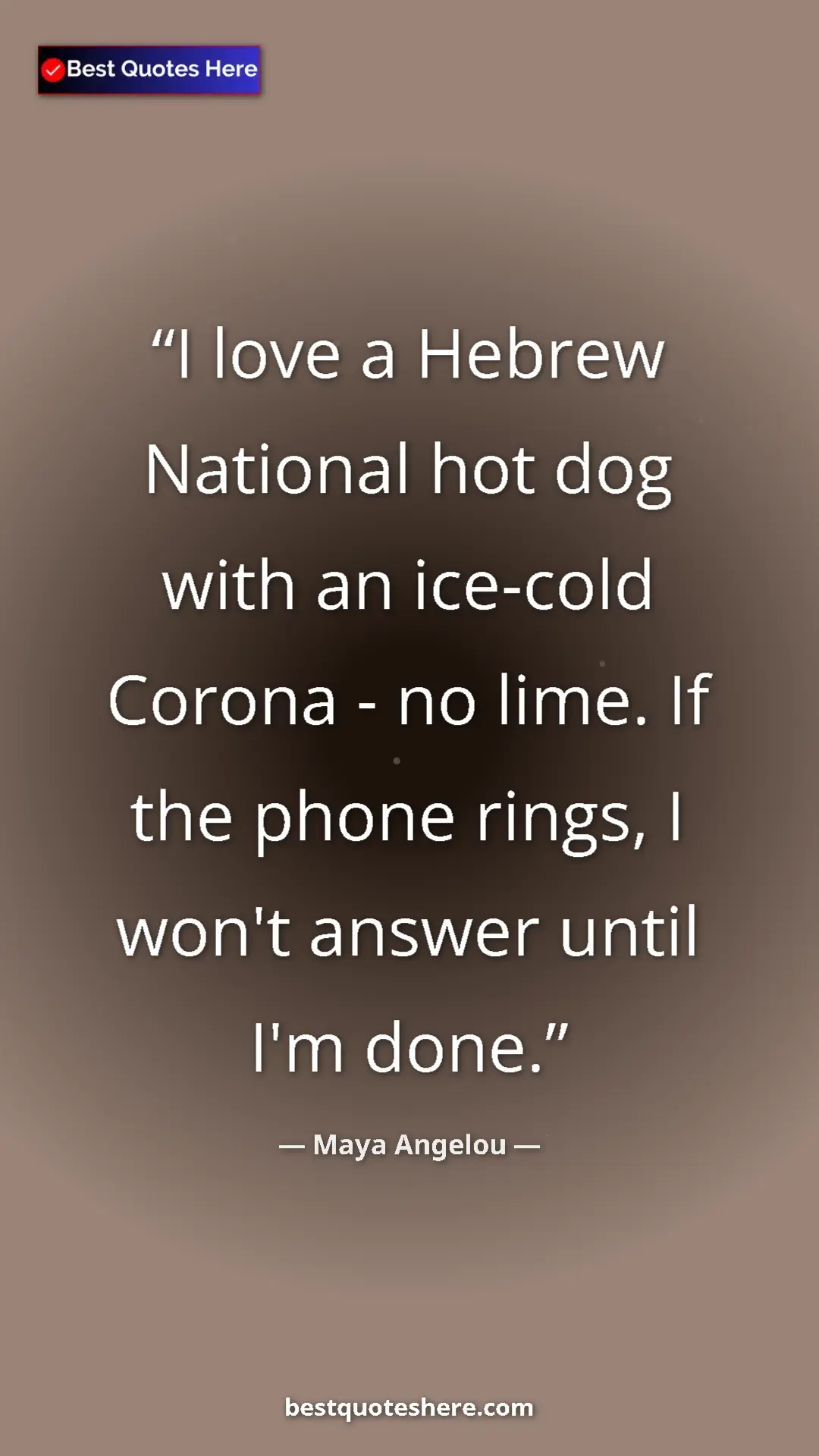Maya Angelou Quote Card: "I love a Hebrew National hot dog with an ice-cold Corona -..." Pinterest quote poster by Maya Angelou: "I love a Hebrew National hot dog with an ice-cold Corona -..."