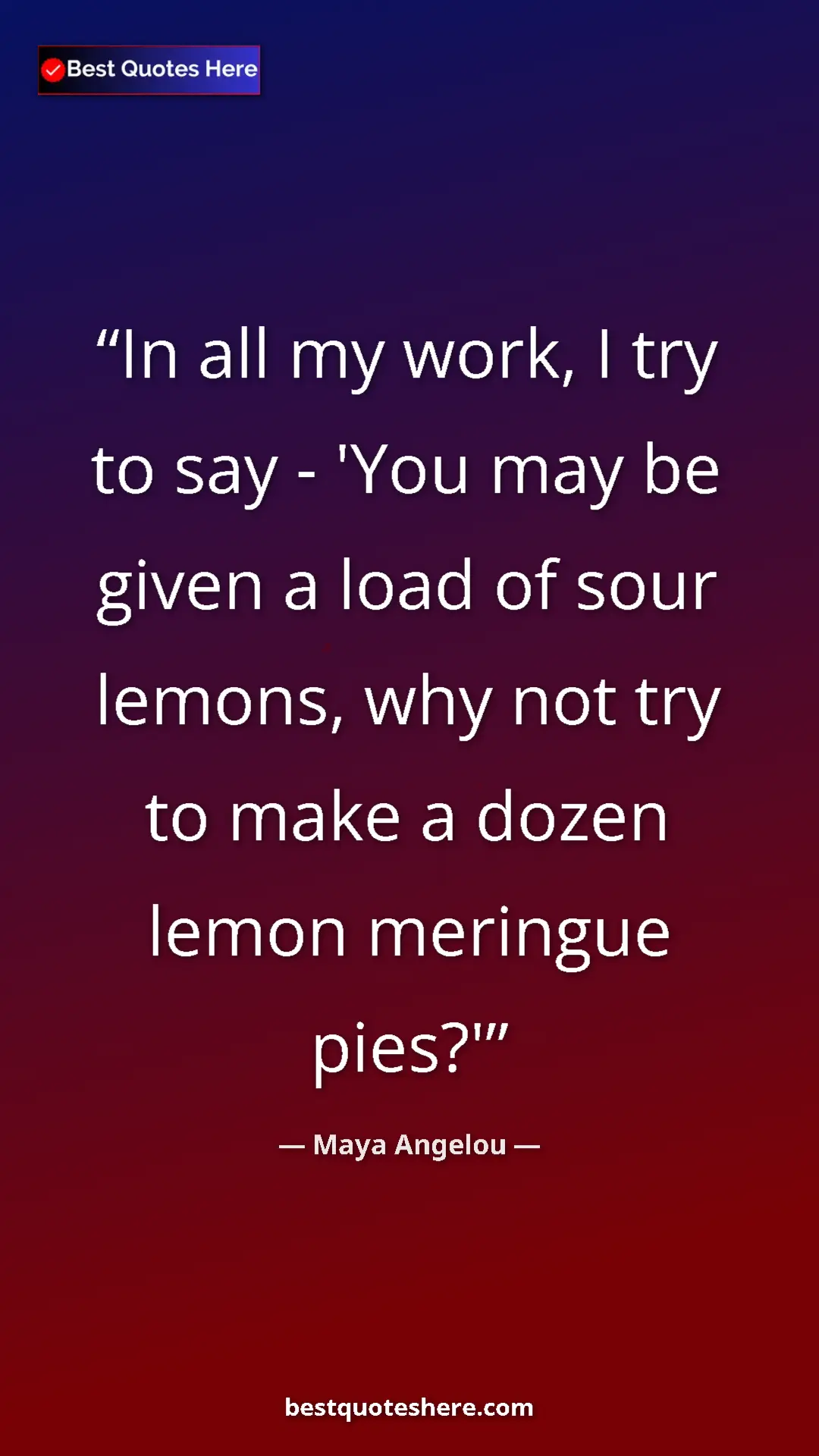 Maya Angelou Quote Card: "In all my work, I try to say - 'You may be given a load of..." Pinterest quote poster by Maya Angelou: "In all my work, I try to say - 'You may be given a load of..."