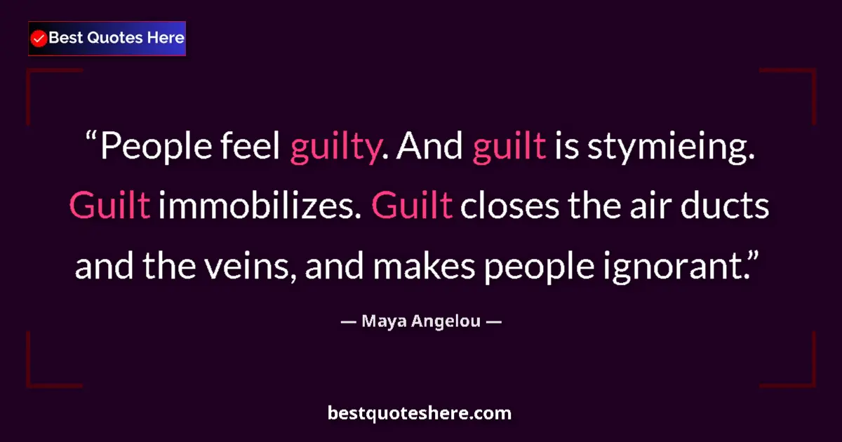 Quote by Maya Angelou: People feel guilty. And guilt is stymieing. Guilt immobilizes. Guilt closes the air ducts and the ve...