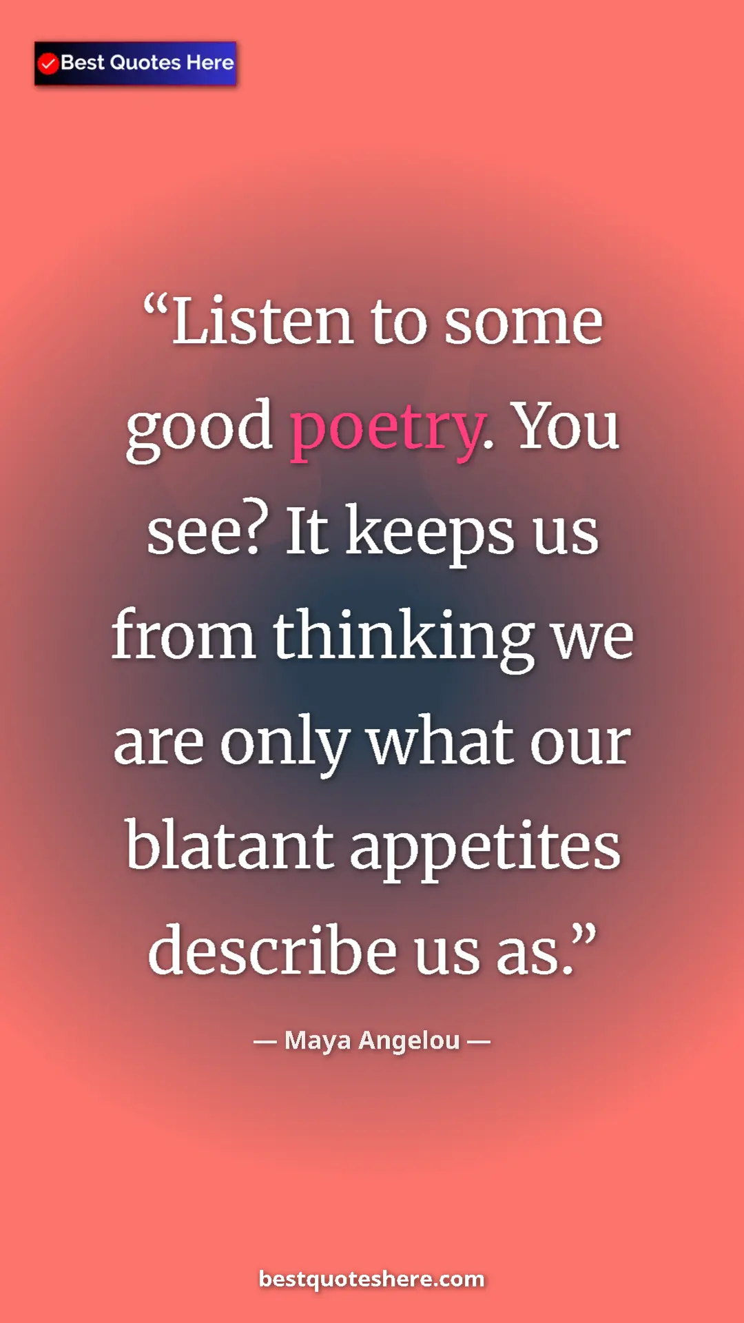 Pinterest quote poster by Maya Angelou: "Listen to some good poetry. You see? It keeps us from..."