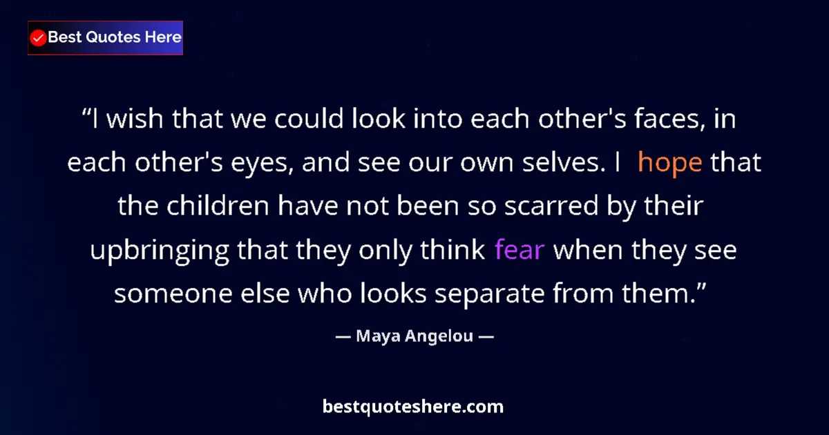 Maya Angelou quote: "I wish that we could look into each other's faces, in each..."