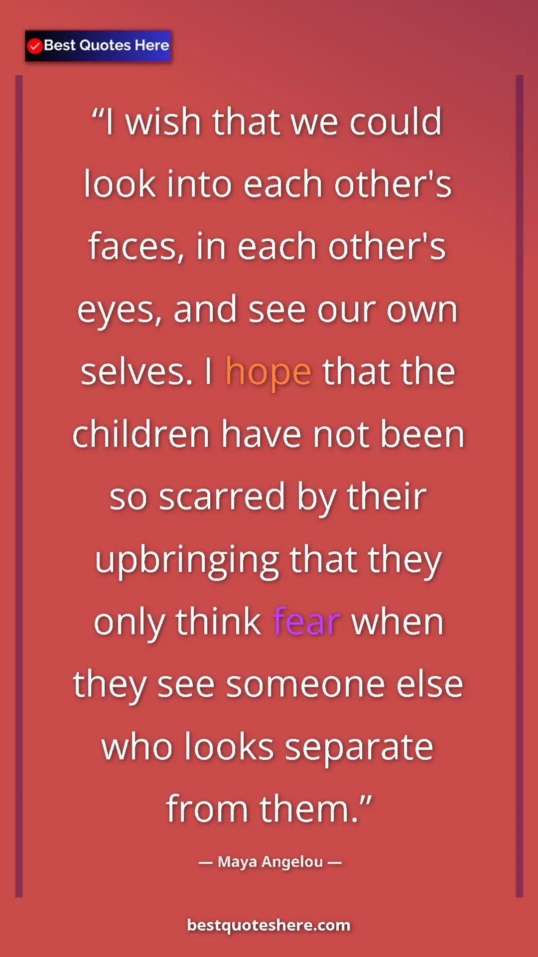 Pinterest quote poster by Maya Angelou: "I wish that we could look into each other's faces, in each..."