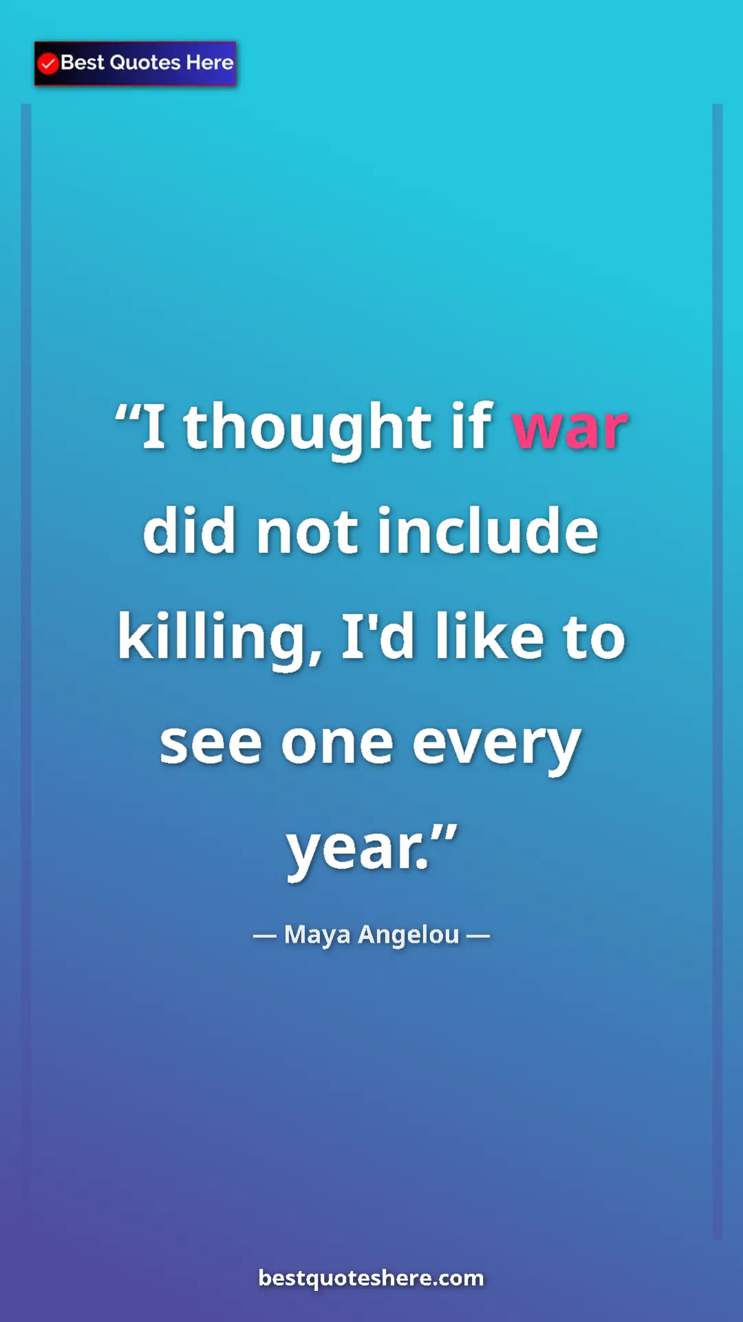 Pinterest quote poster by Maya Angelou: "I thought if war did not include killing, I'd like to see..."