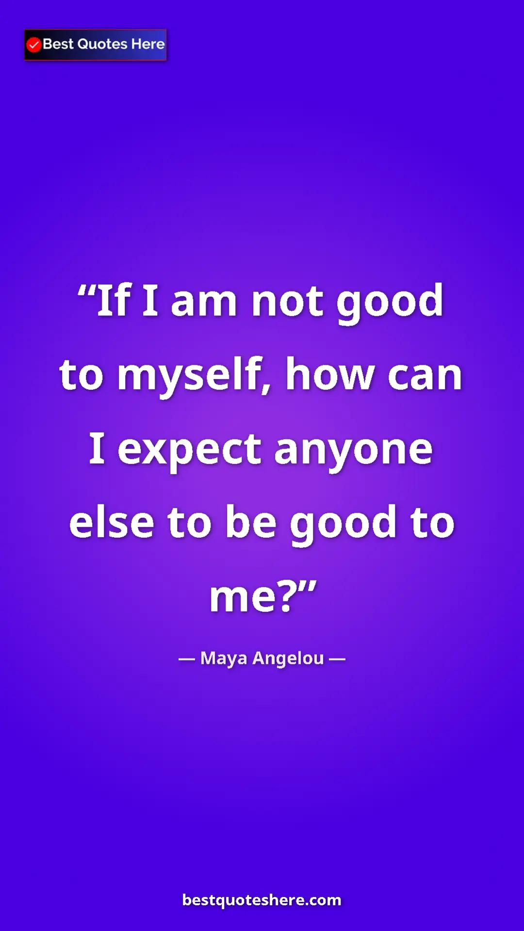 Pinterest quote poster by Maya Angelou: "If I am not good to myself, how can I expect anyone else to..."
