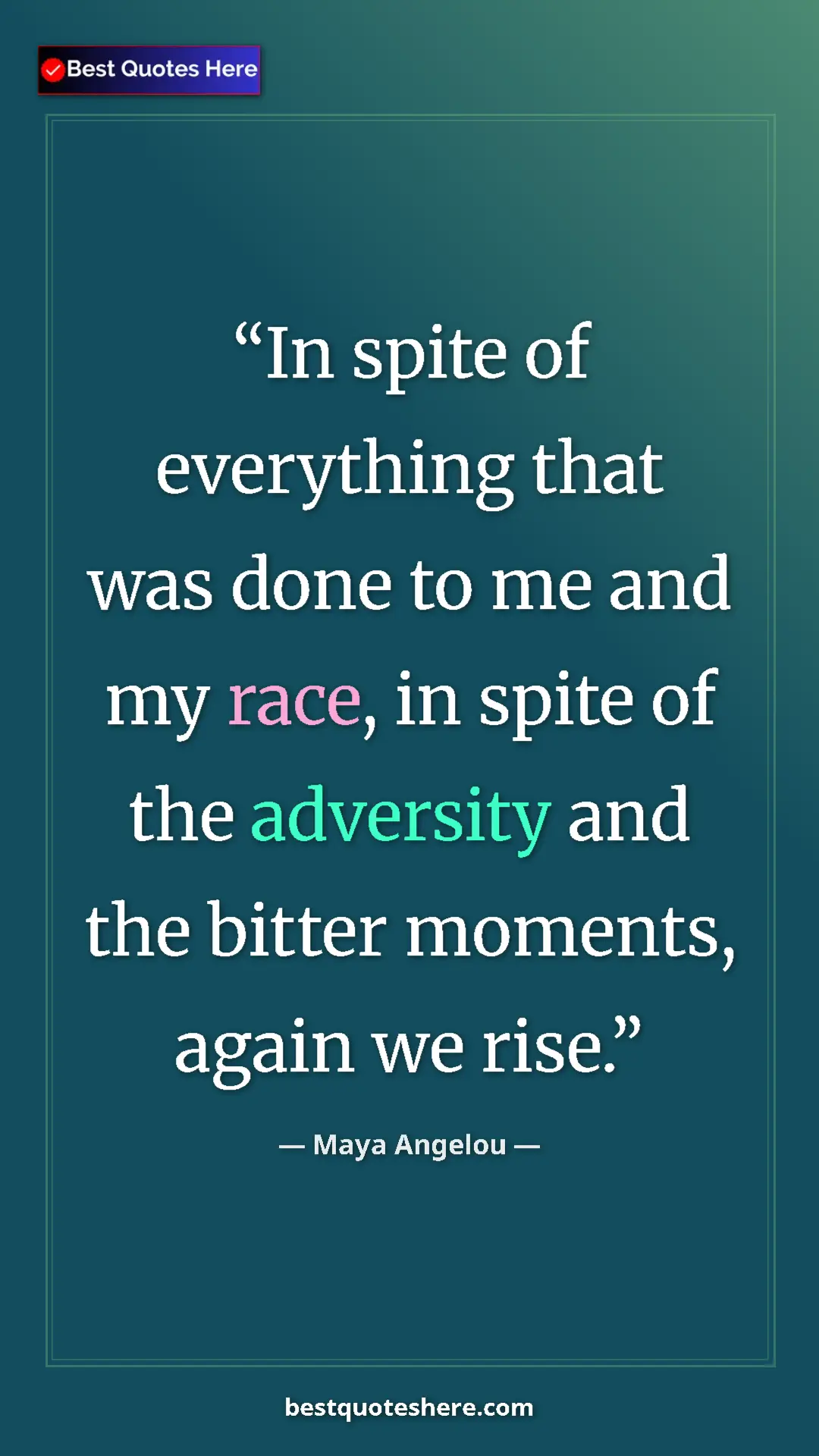 Pinterest quote poster by Maya Angelou: "In spite of everything that was done to me and my race, in..."