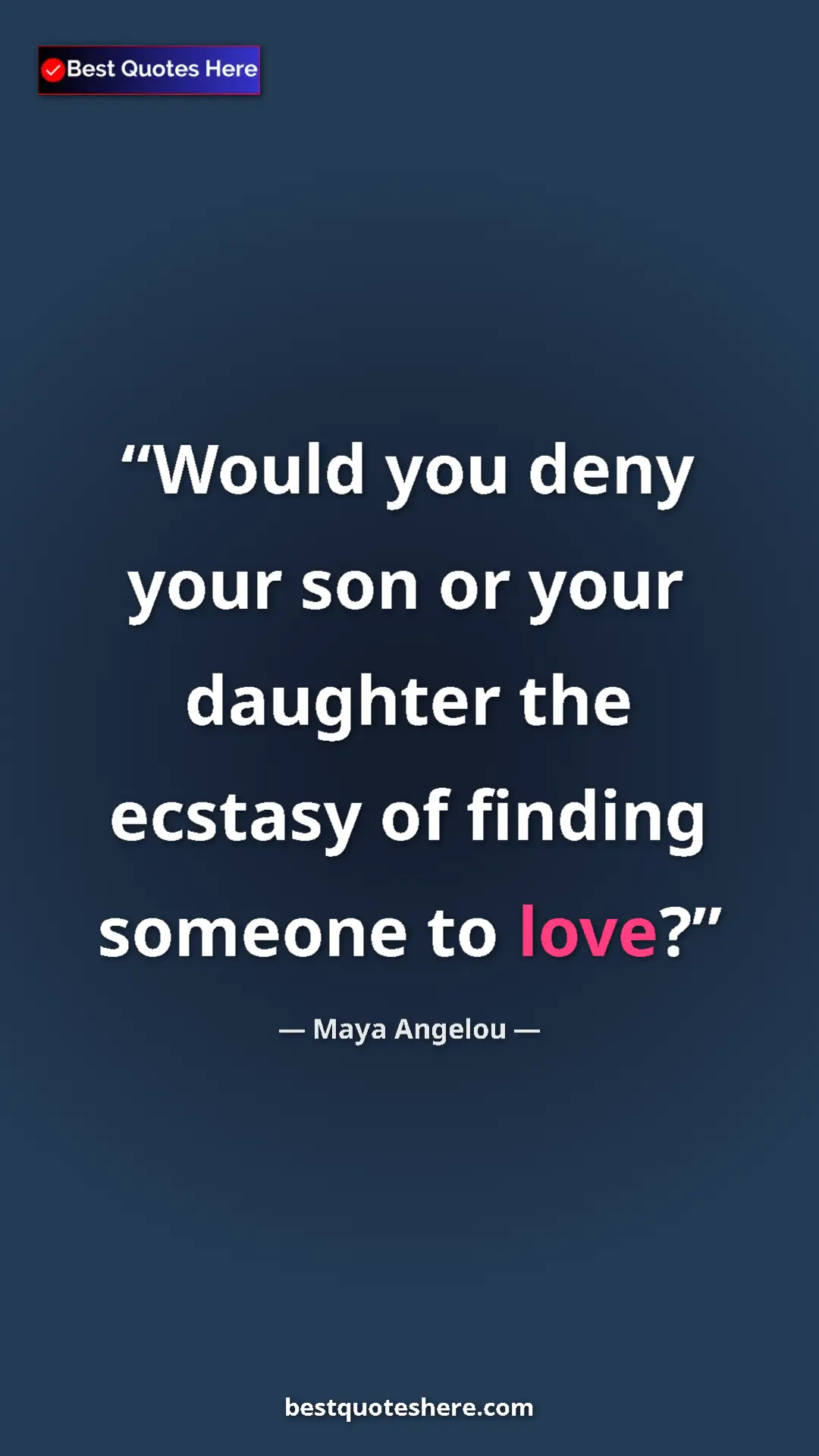 Pinterest quote poster by Maya Angelou: "Would you deny your son or your daughter the ecstasy of..."