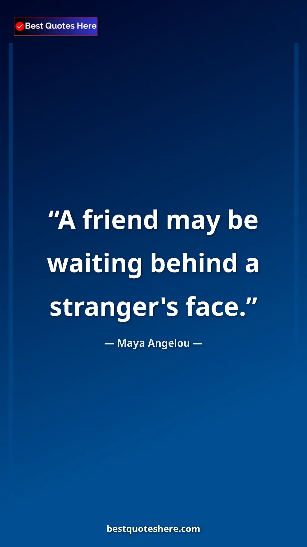 Pinterest quote poster by Maya Angelou: "A friend may be waiting behind a stranger's face."