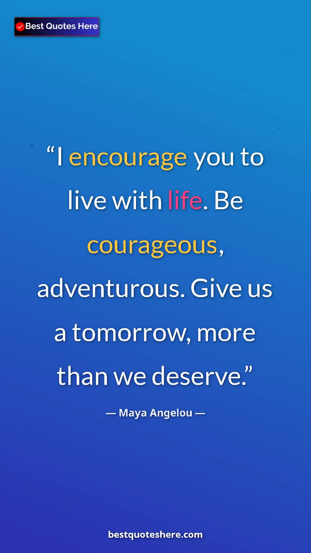 Pinterest quote poster by Maya Angelou: "I encourage you to live with life. Be courageous,..."