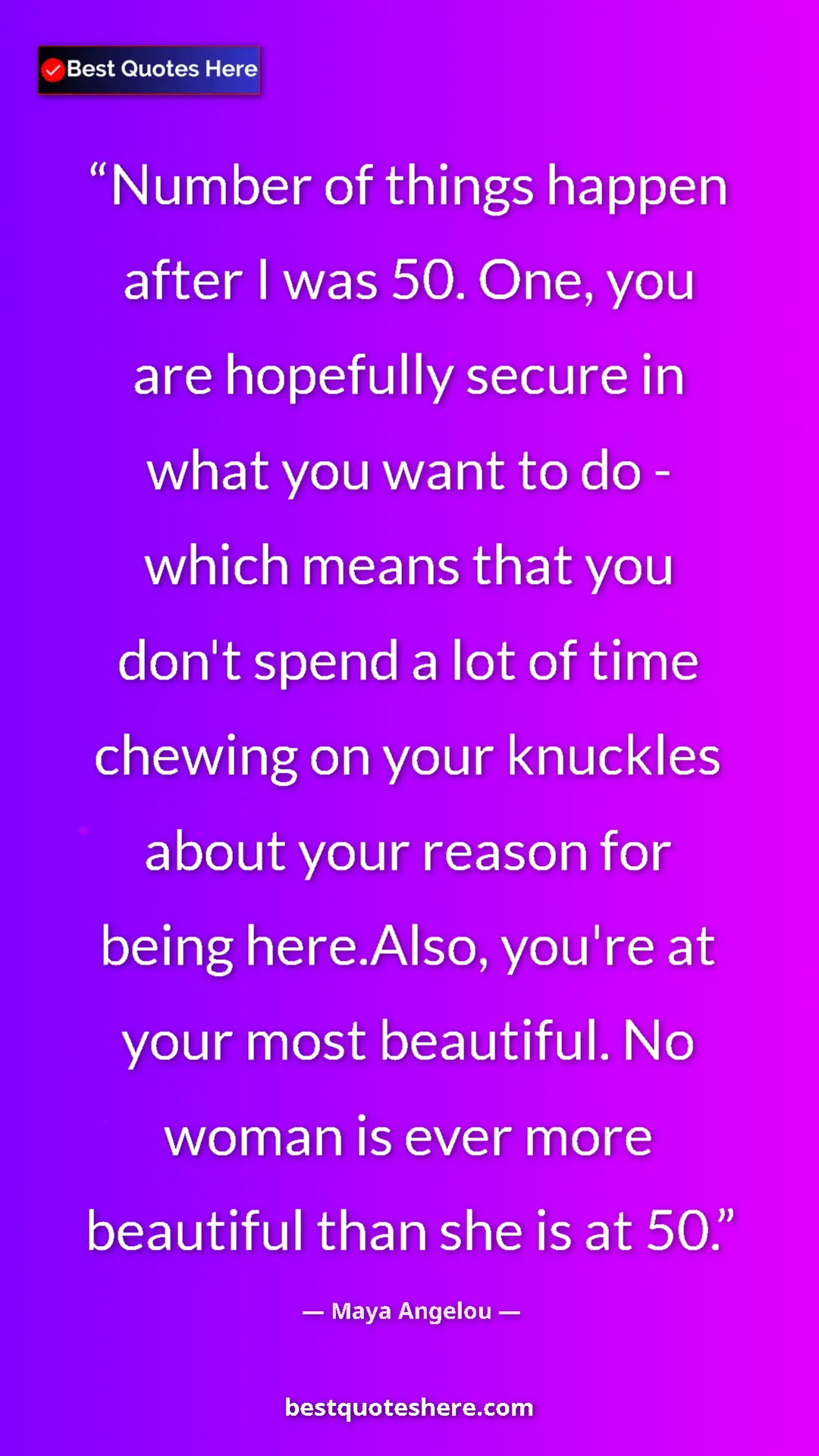 Pinterest quote poster by Maya Angelou: "Number of things happen after I was 50. One, you are..."