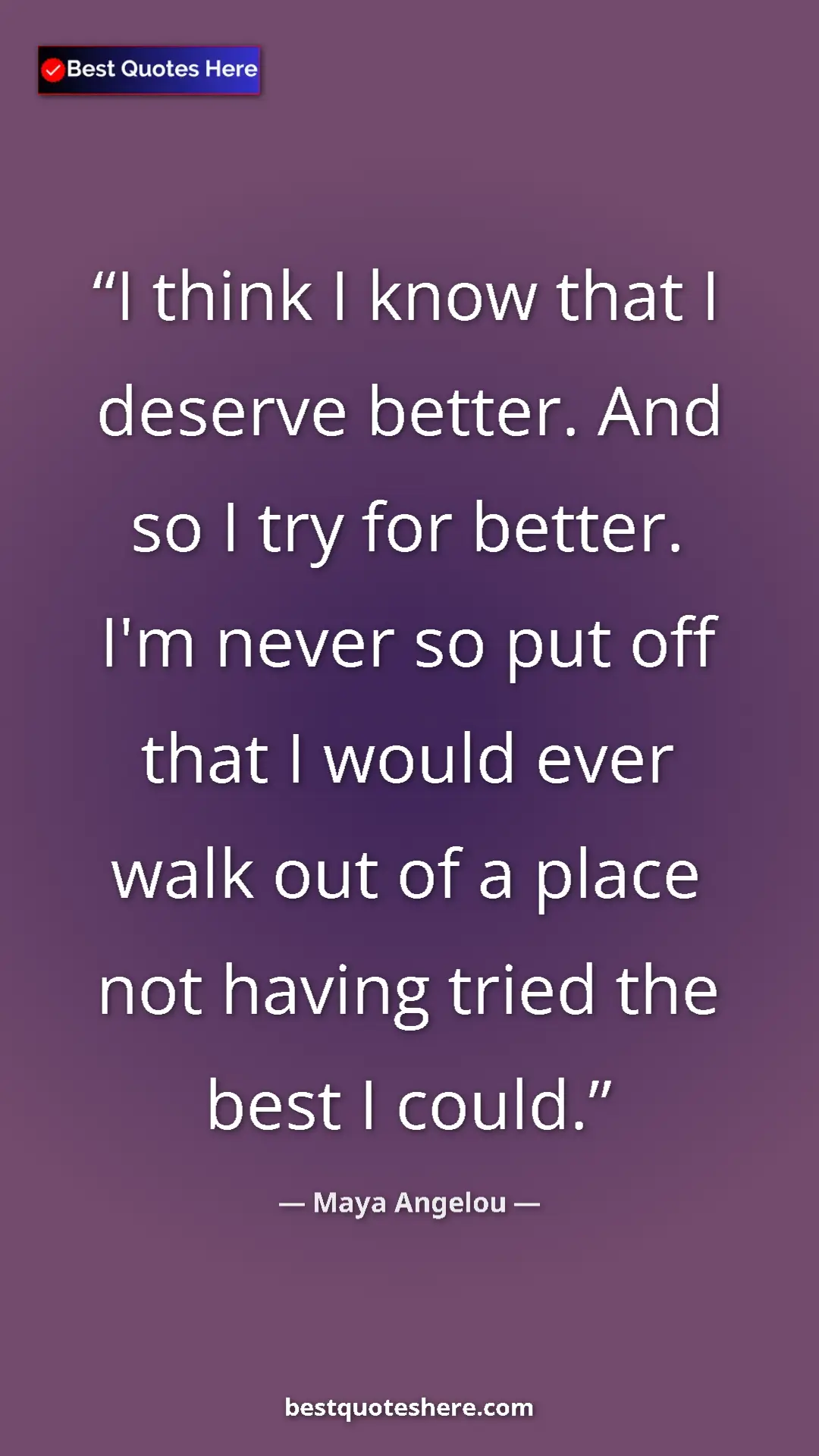 Pinterest quote poster by Maya Angelou: "I think I know that I deserve better. And so I try for..."