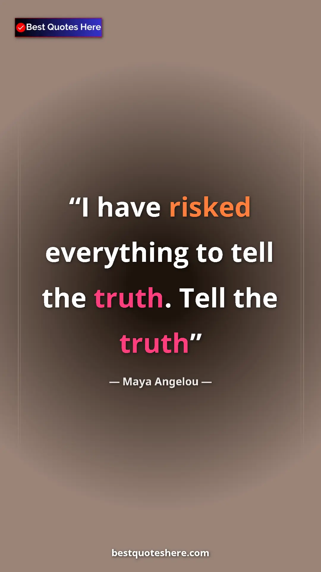 Pinterest quote poster by Maya Angelou: "I have risked everything to tell the truth. Tell the truth"
