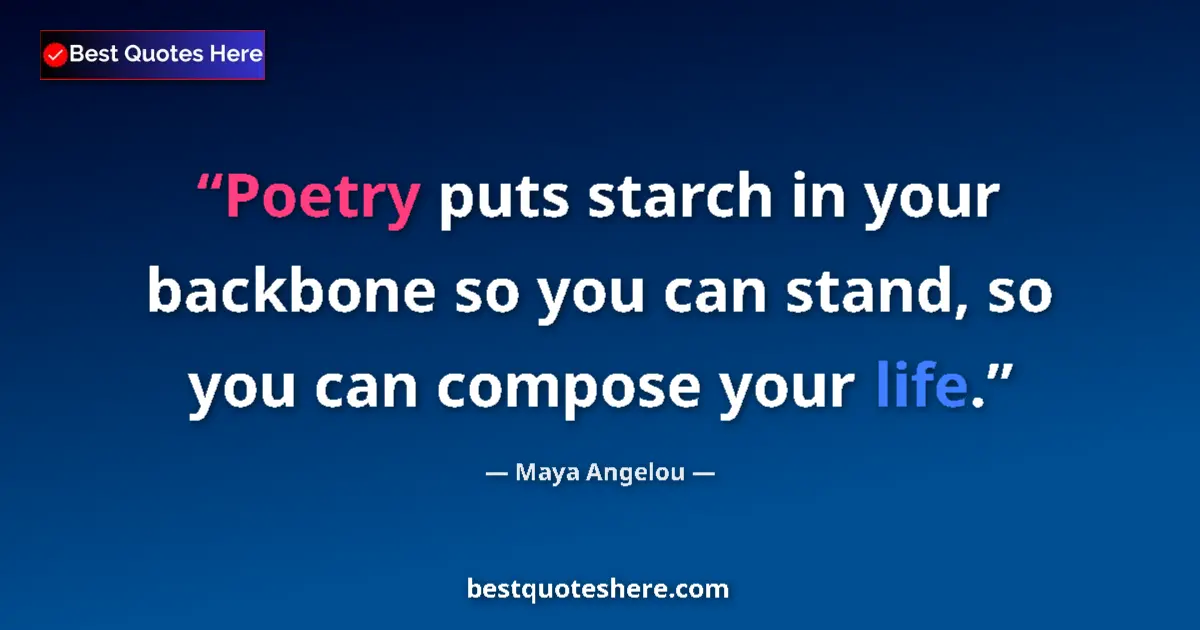 Quote by Maya Angelou: Poetry puts starch in your backbone so you can stand, so you can compose your life....