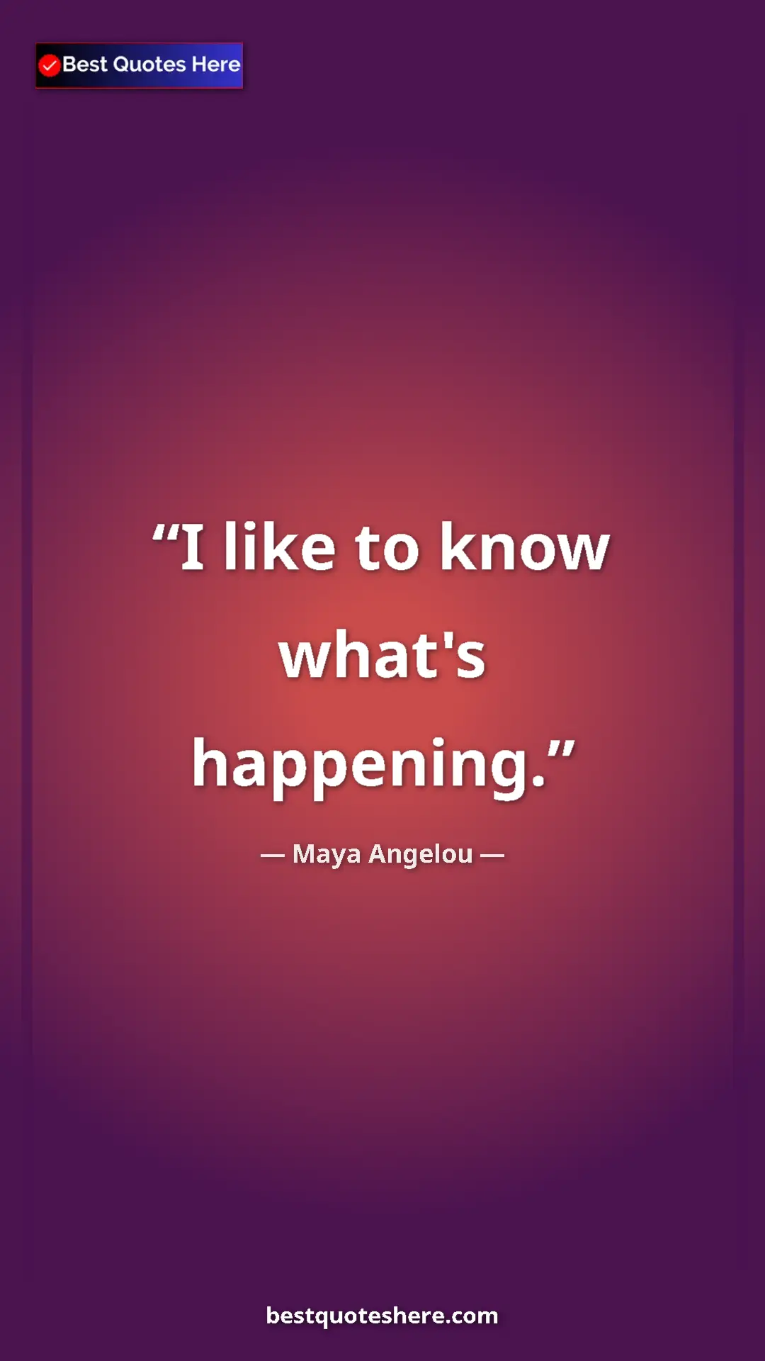 Pinterest quote poster by Maya Angelou: "I like to know what's happening."