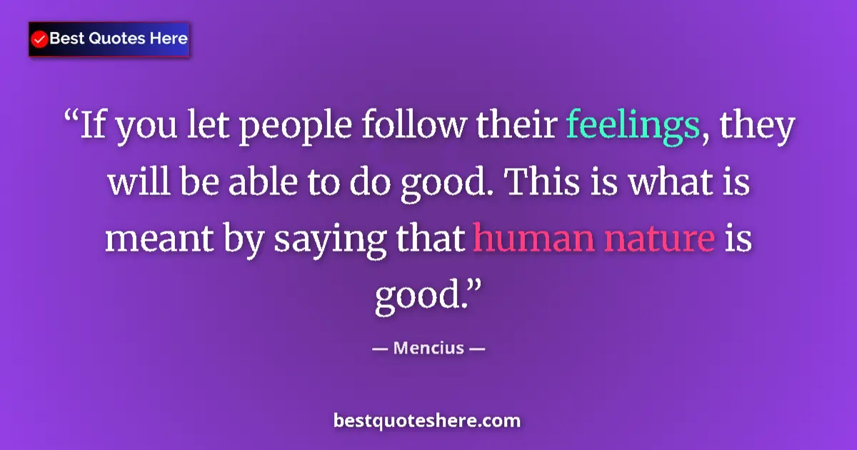 Quote by Mencius: If you let people follow their feelings, they will be able to do good. This is what is meant by sayi...