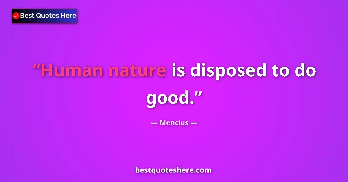 Quote by Mencius: Human nature is disposed to do good....