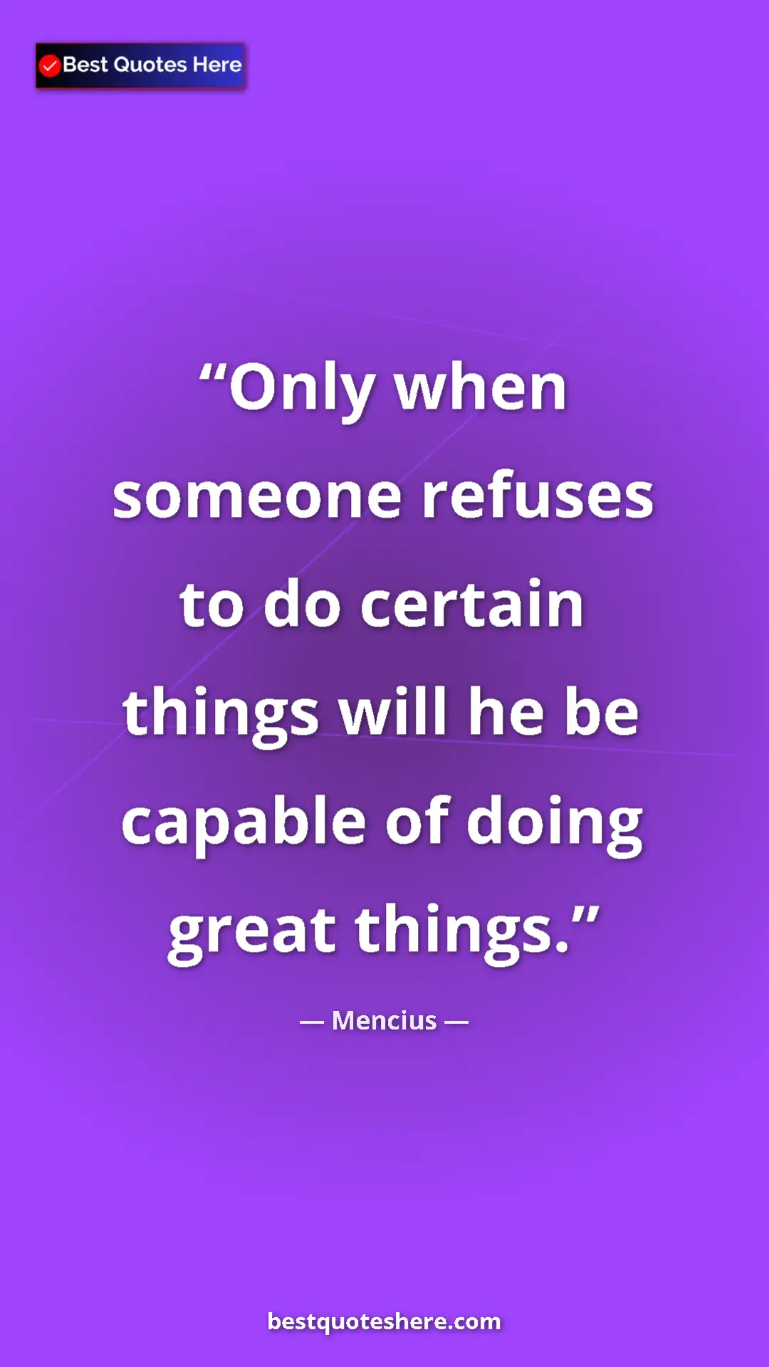 Pinterest quote poster by Mencius: "Only when someone refuses to do certain things will he be..."