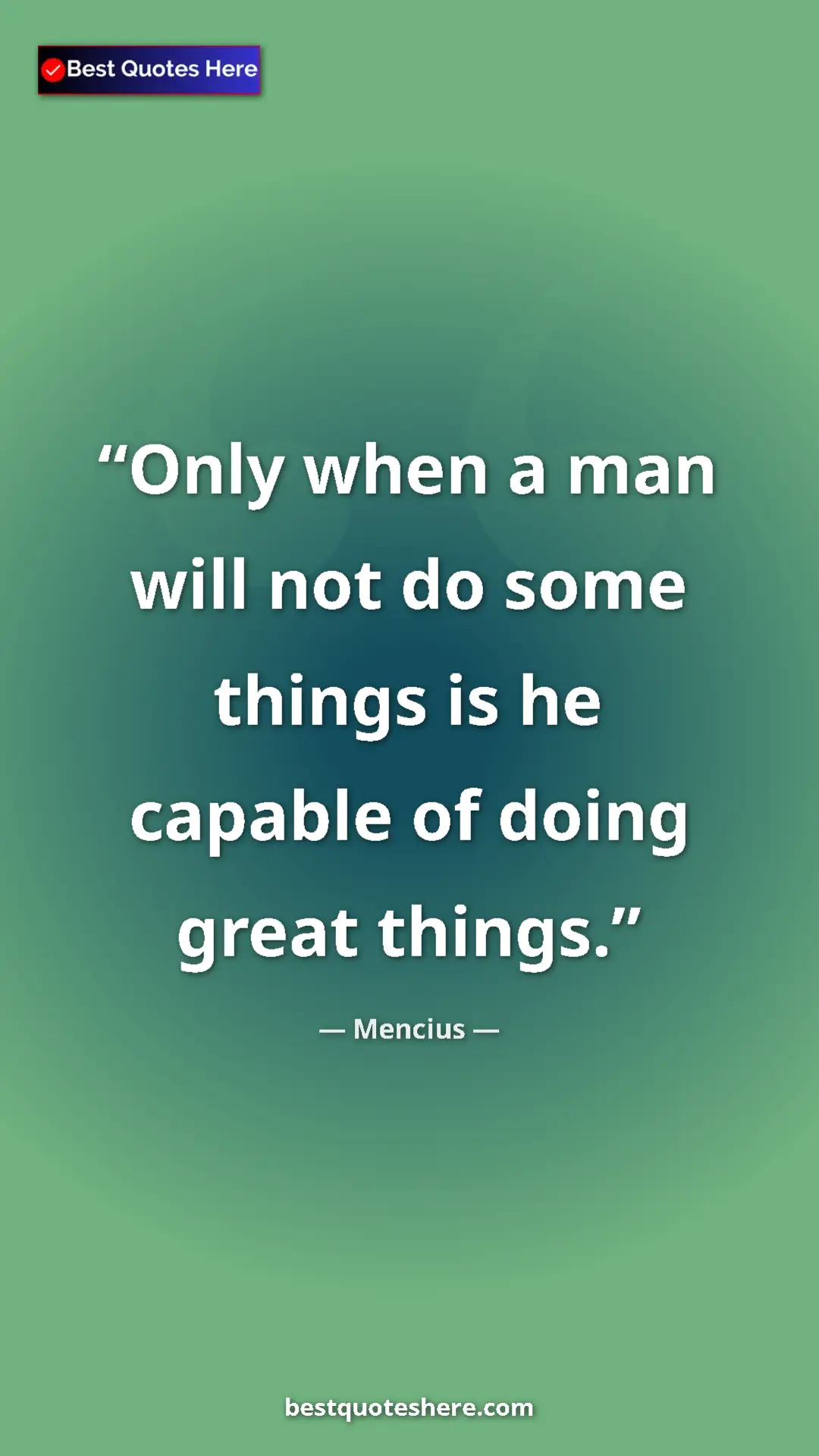 Pinterest quote poster by Mencius: "Only when a man will not do some things is he capable of..."